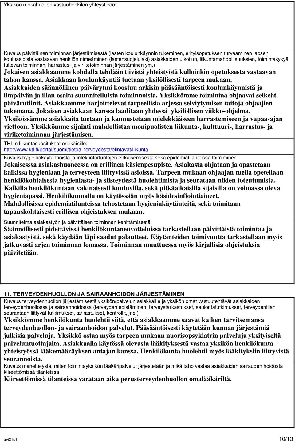 ) Jokaisen asiakkaamme kohdalla tehdään tiivistä yhteistyötä kulloinkin opetuksesta vastaavan tahon kanssa. Asiakkaan koulunkäyntiä tuetaan yksilöllisesti tarpeen mukaan.