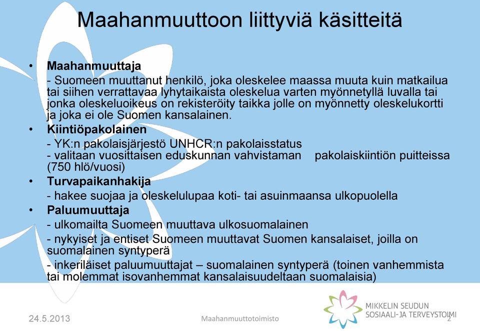 Kiintiöpakolainen - YK:n pakolaisjärjestö UNHCR:n pakolaisstatus - valitaan vuosittaisen eduskunnan vahvistaman pakolaiskiintiön puitteissa (750 hlö/vuosi) Turvapaikanhakija - hakee suojaa ja