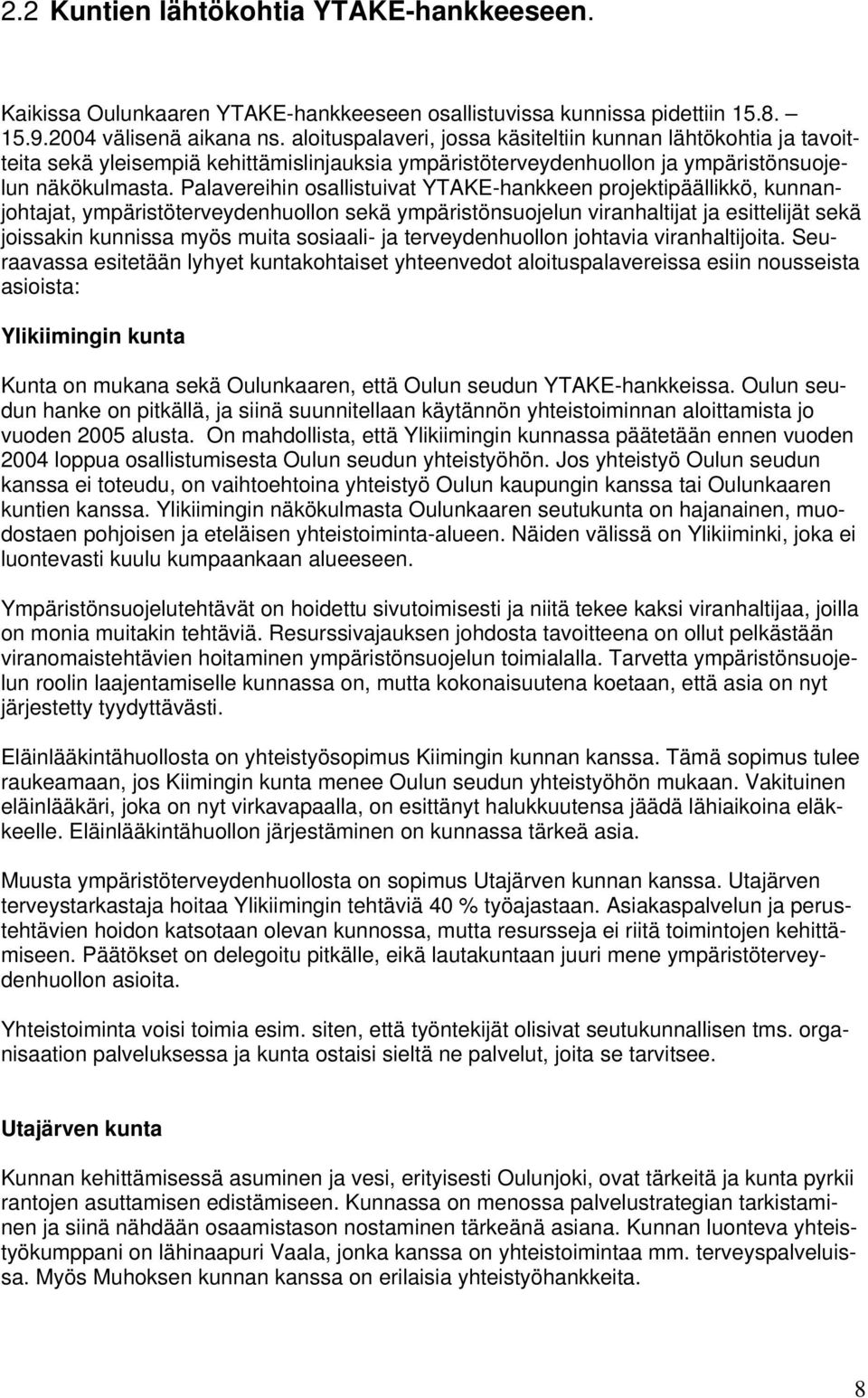 Palavereihin osallistuivat YTAKE-hankkeen projektipäällikkö, kunnanjohtajat, ympäristöterveydenhuollon sekä ympäristönsuojelun viranhaltijat ja esittelijät sekä joissakin kunnissa myös muita