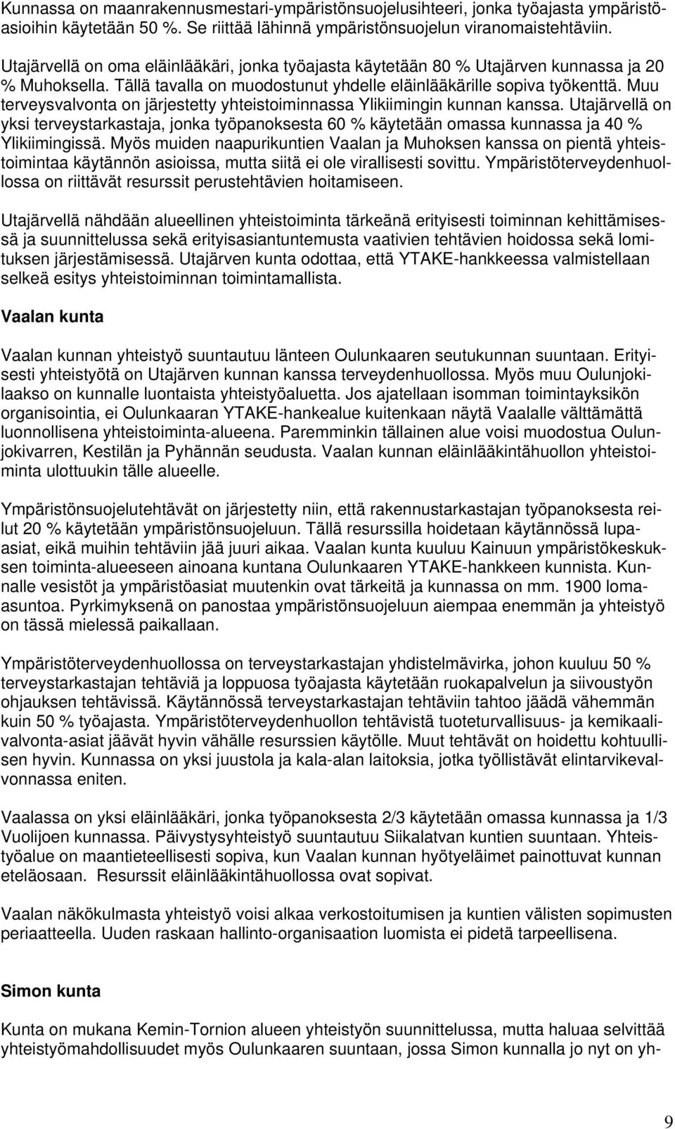 Muu terveysvalvonta on järjestetty yhteistoiminnassa Ylikiimingin kunnan kanssa. Utajärvellä on yksi terveystarkastaja, jonka työpanoksesta 60 % käytetään omassa kunnassa ja 40 % Ylikiimingissä.