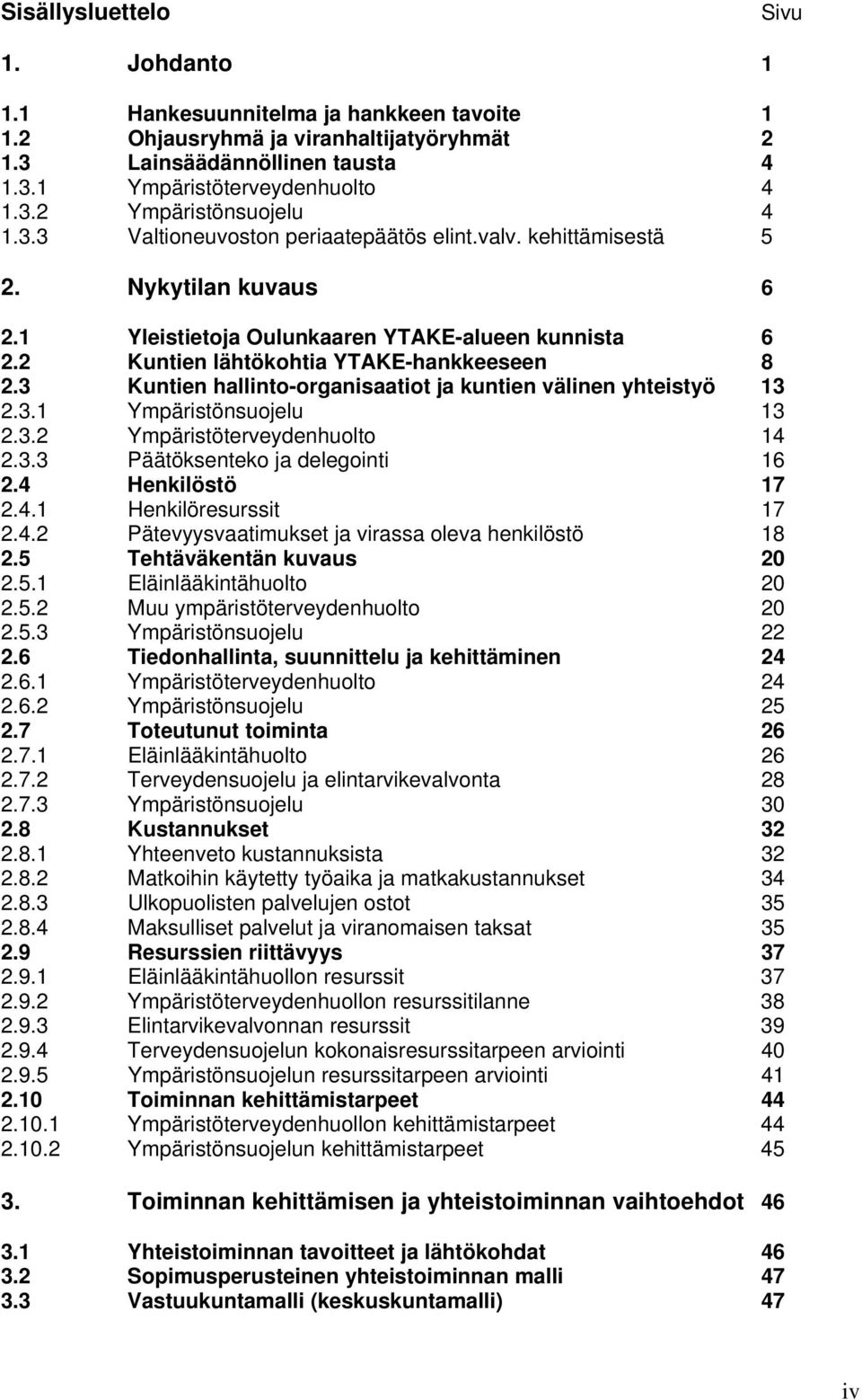 3 Kuntien hallinto-organisaatiot ja kuntien välinen yhteistyö 13 2.3.1 Ympäristönsuojelu 13 2.3.2 Ympäristöterveydenhuolto 14 2.3.3 Päätöksenteko ja delegointi 16 2.4 Henkilöstö 17 2.4.1 Henkilöresurssit 17 2.