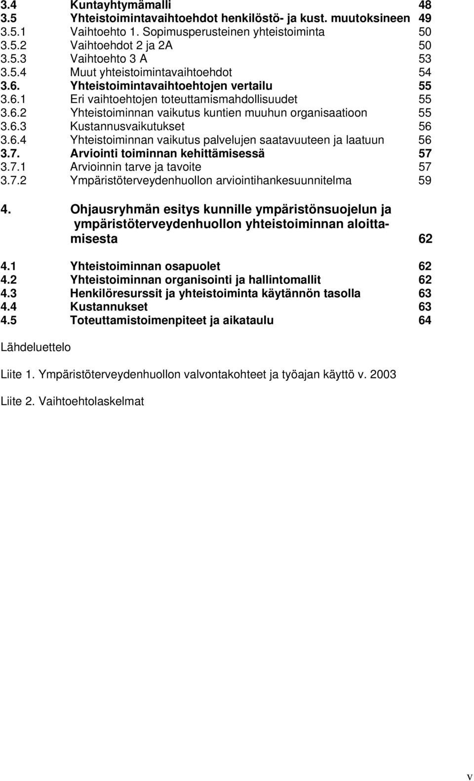 6.3 Kustannusvaikutukset 56 3.6.4 Yhteistoiminnan vaikutus palvelujen saatavuuteen ja laatuun 56 3.7. Arviointi toiminnan kehittämisessä 57 3.7.1 Arvioinnin tarve ja tavoite 57 3.7.2 Ympäristöterveydenhuollon arviointihankesuunnitelma 59 4.