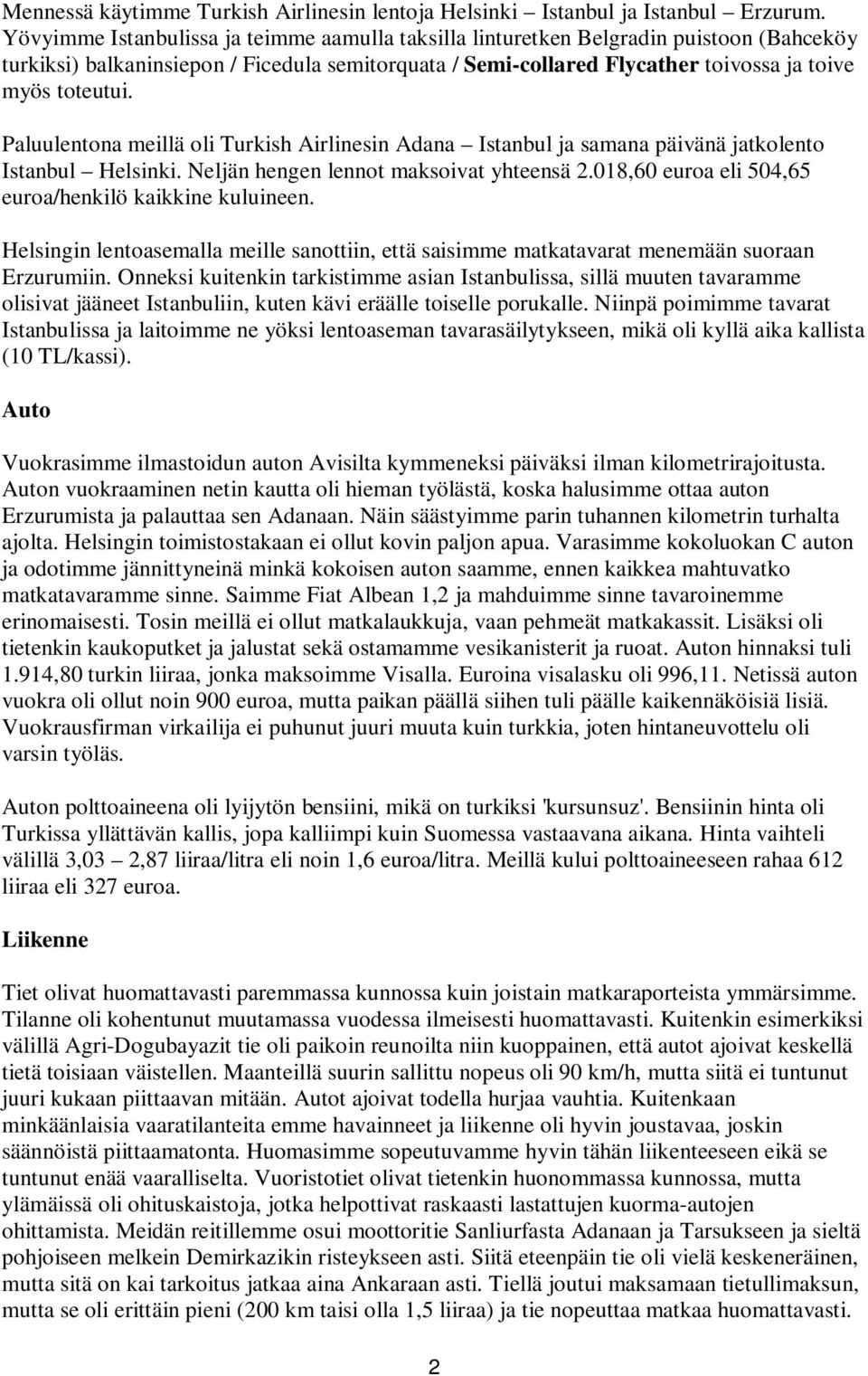 Paluulentona meillä oli Turkish Airlinesin Adana Istanbul ja samana päivänä jatkolento Istanbul Helsinki. Neljän hengen lennot maksoivat yhteensä 2.