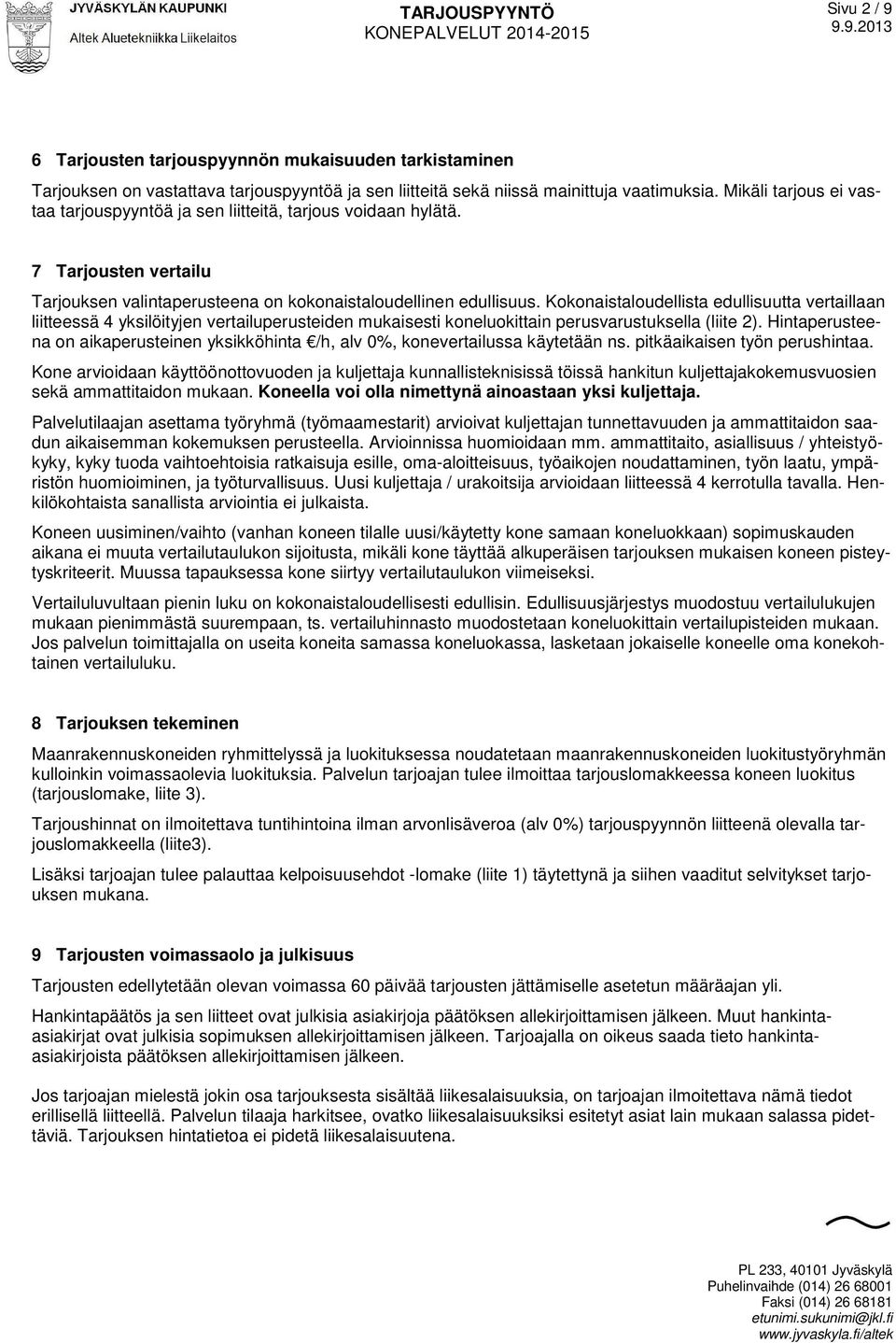 Kokonaistaloudellista edullisuutta vertaillaan liitteessä 4 yksilöityjen vertailuperusteiden mukaisesti koneluokittain perusvarustuksella (liite 2).