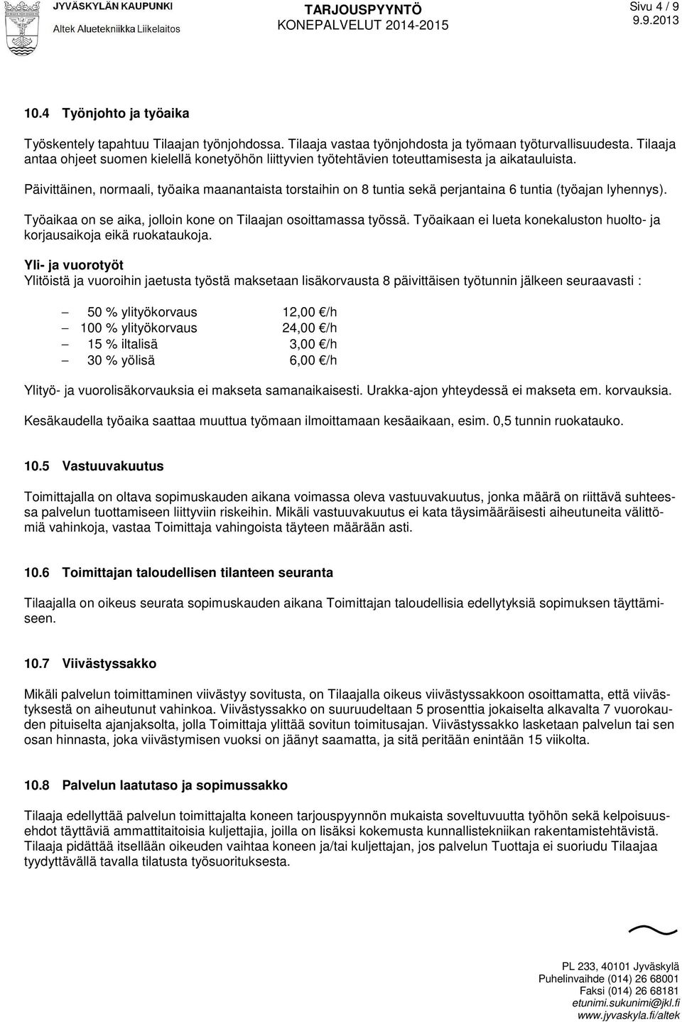 Päivittäinen, normaali, työaika maanantaista torstaihin on 8 tuntia sekä perjantaina 6 tuntia (työajan lyhennys). Työaikaa on se aika, jolloin kone on Tilaajan osoittamassa työssä.