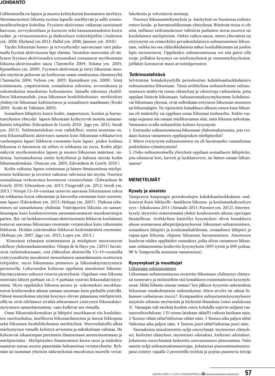 2006; Ekelund ym 2012; Hallal ym. 2006; Janssen ym. 2010). Täydet liikunnan kunto- ja terveyshyödyt saavutetaan vain jatkamalla fyysistä aktiivisuutta läpi elämän.