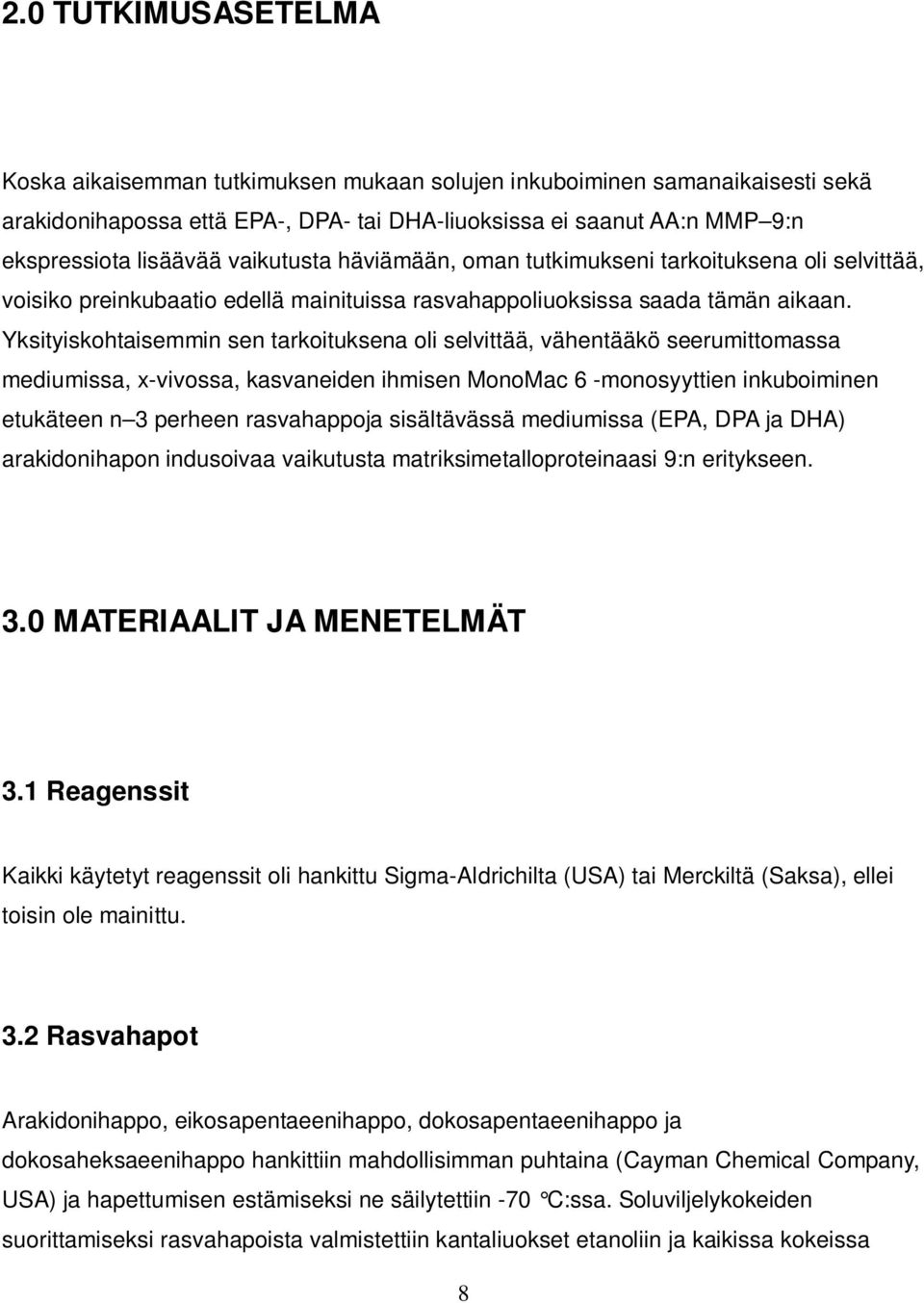 Yksityiskohtaisemmin sen tarkoituksena oli selvittää, vähentääkö seerumittomassa mediumissa, x-vivossa, kasvaneiden ihmisen MonoMac 6 -monosyyttien inkuboiminen etukäteen n 3 perheen rasvahappoja