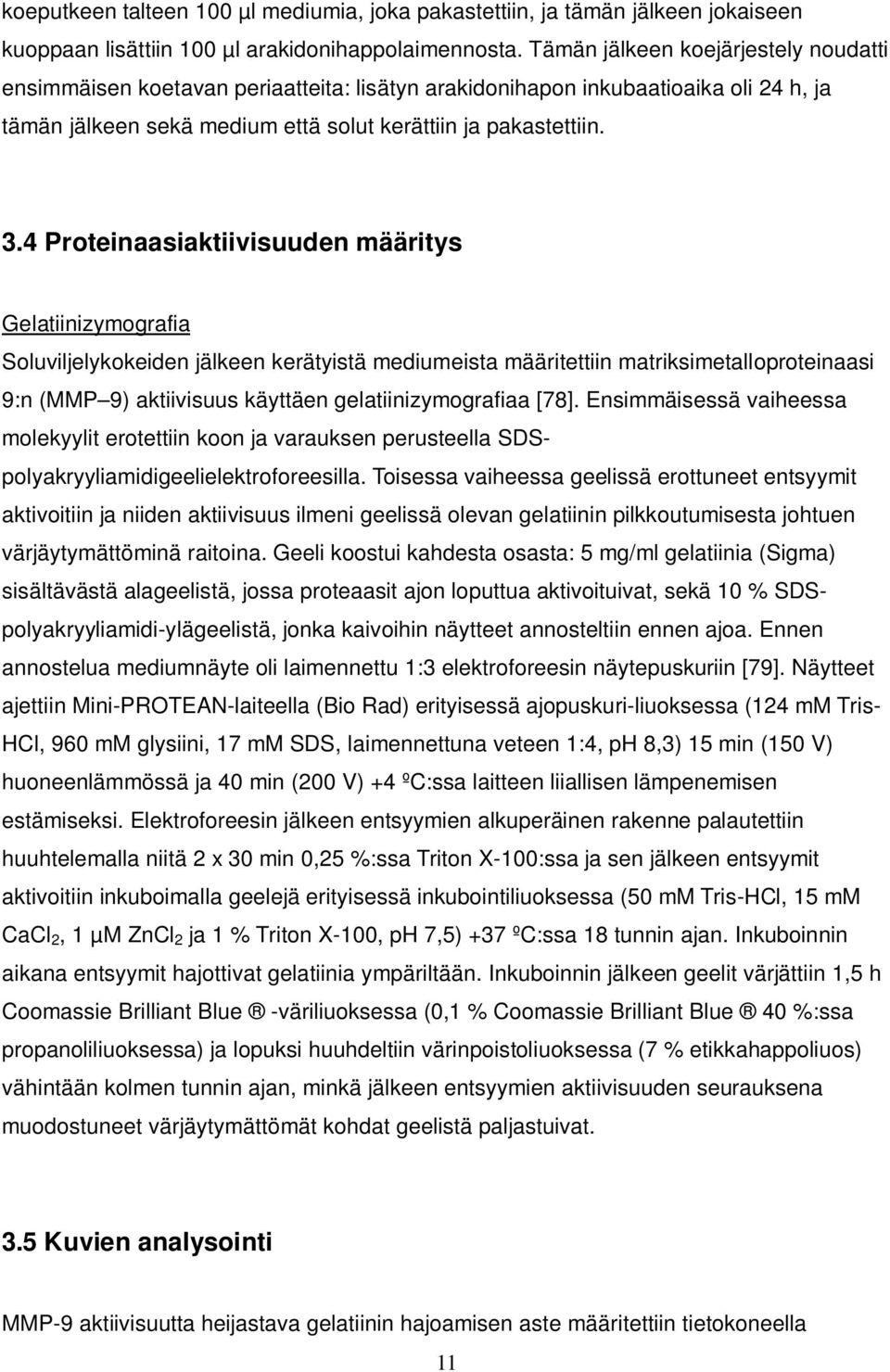 4 Proteinaasiaktiivisuuden määritys Gelatiinizymografia Soluviljelykokeiden jälkeen kerätyistä mediumeista määritettiin matriksimetalloproteinaasi 9:n (MMP 9) aktiivisuus käyttäen