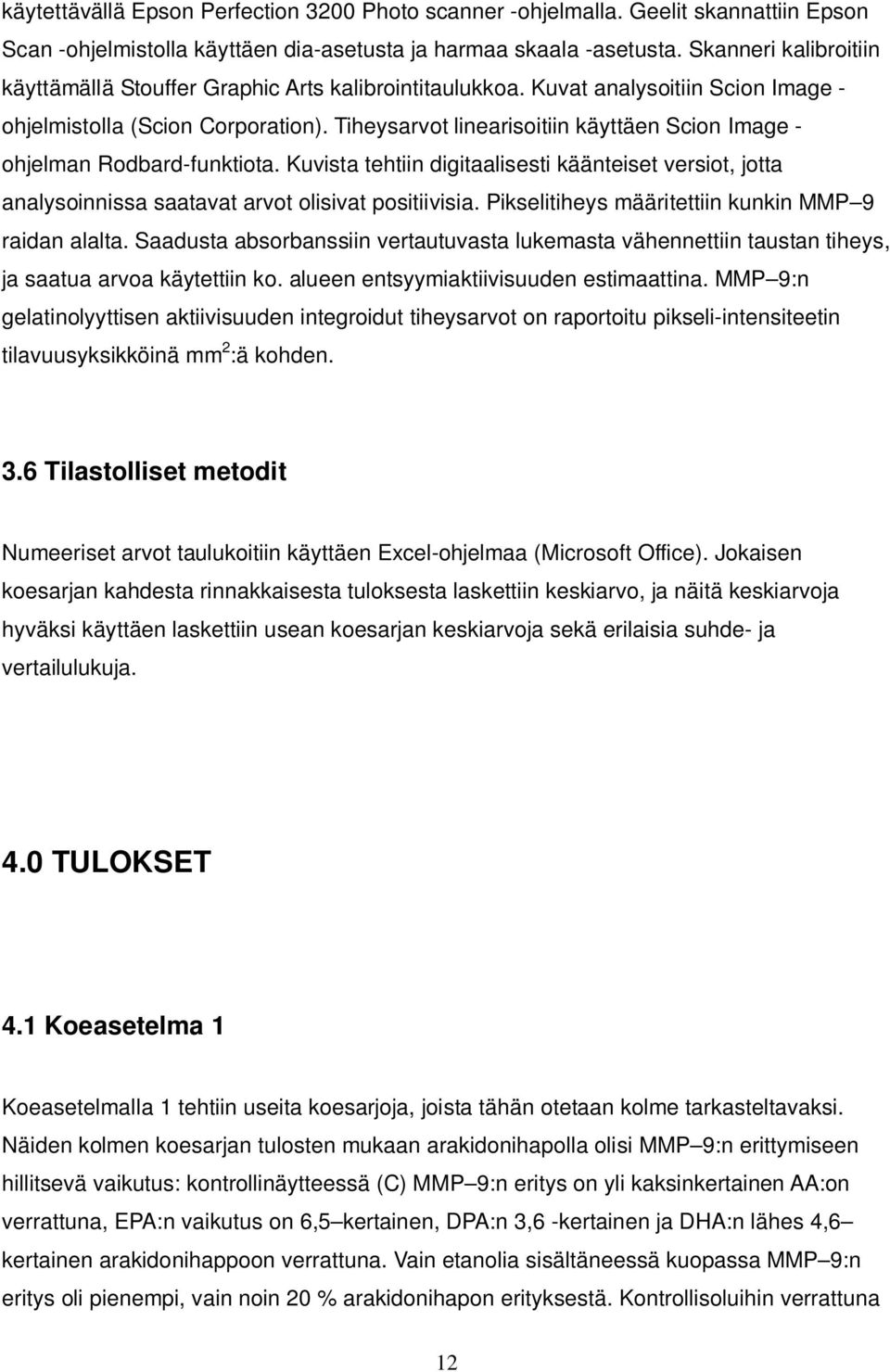 Tiheysarvot linearisoitiin käyttäen Scion Image - ohjelman Rodbard-funktiota. Kuvista tehtiin digitaalisesti käänteiset versiot, jotta analysoinnissa saatavat arvot olisivat positiivisia.