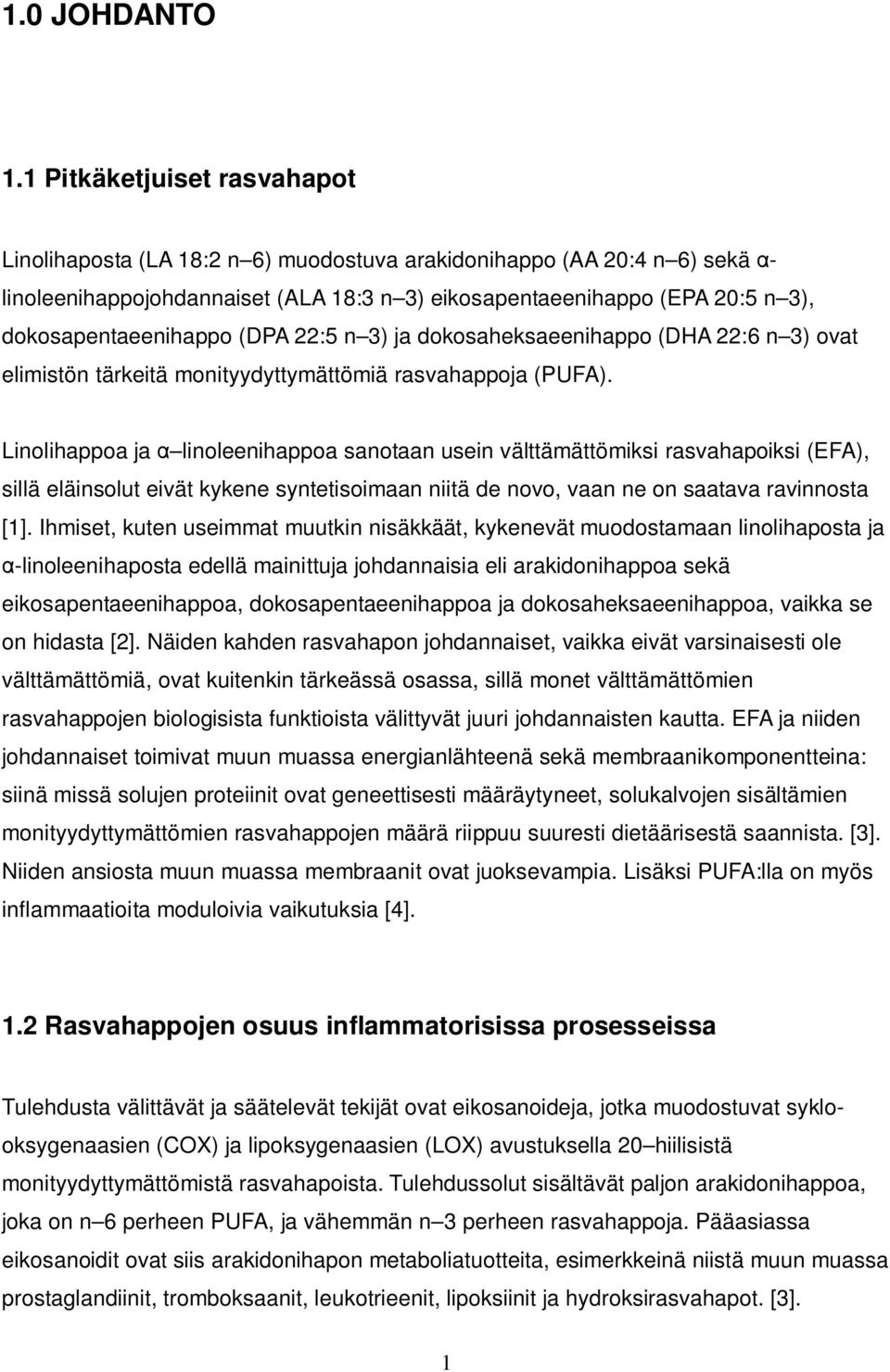 dokosapentaeenihappo (DPA 22:5 n 3) ja dokosaheksaeenihappo (DHA 22:6 n 3) ovat elimistön tärkeitä monityydyttymättömiä rasvahappoja (PUFA).