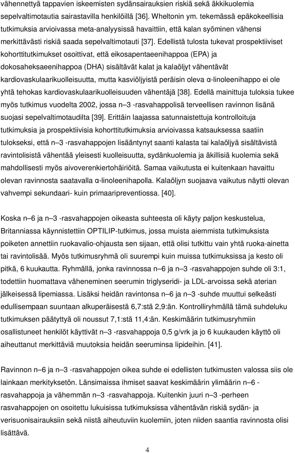 Edellistä tulosta tukevat prospektiiviset kohorttitutkimukset osoittivat, että eikosapentaeenihappoa (EPA) ja dokosaheksaeenihappoa (DHA) sisältävät kalat ja kalaöljyt vähentävät