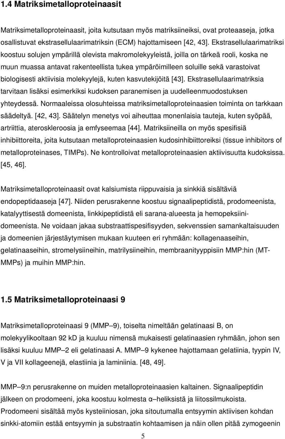 biologisesti aktiivisia molekyylejä, kuten kasvutekijöitä [43]. Ekstrasellulaarimatriksia tarvitaan lisäksi esimerkiksi kudoksen paranemisen ja uudelleenmuodostuksen yhteydessä.