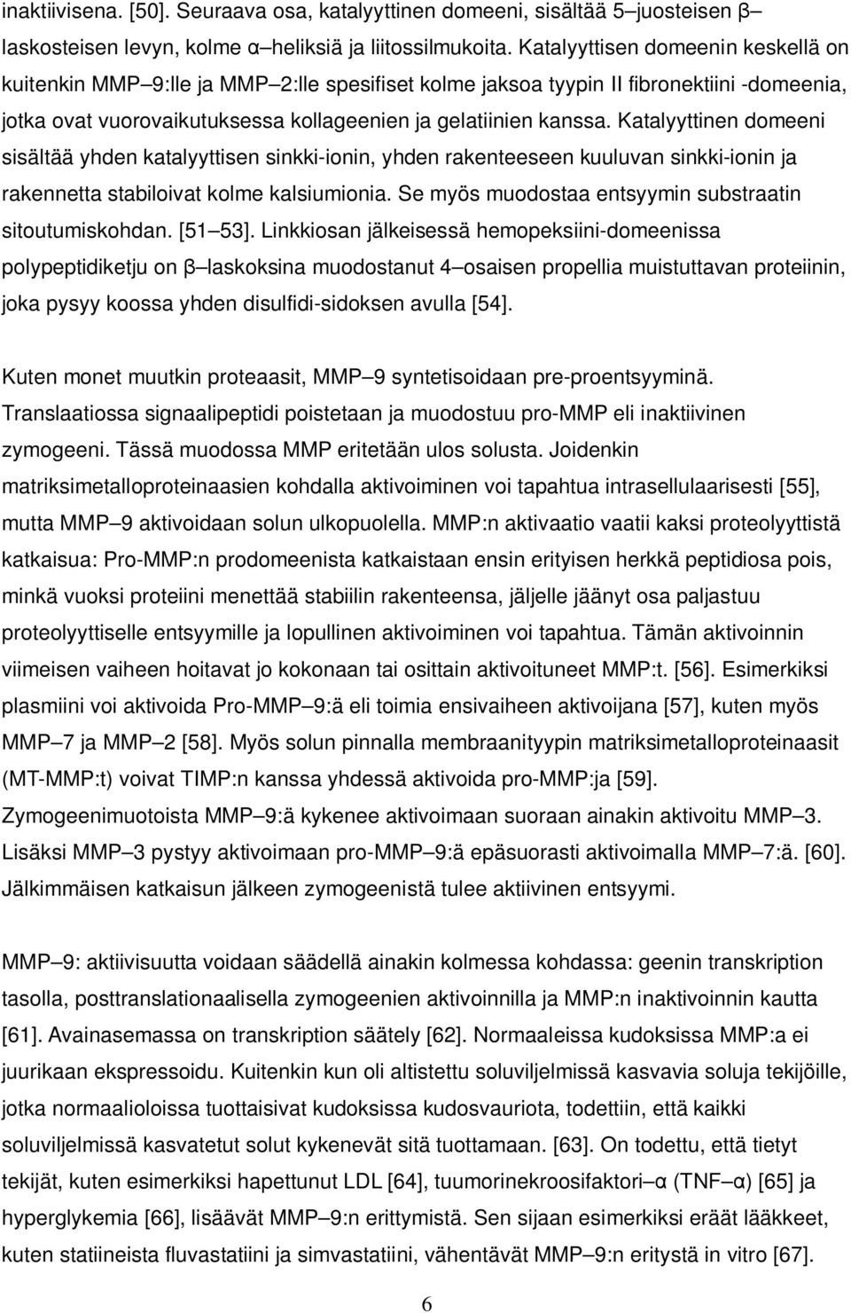 Katalyyttinen domeeni sisältää yhden katalyyttisen sinkki-ionin, yhden rakenteeseen kuuluvan sinkki-ionin ja rakennetta stabiloivat kolme kalsiumionia.