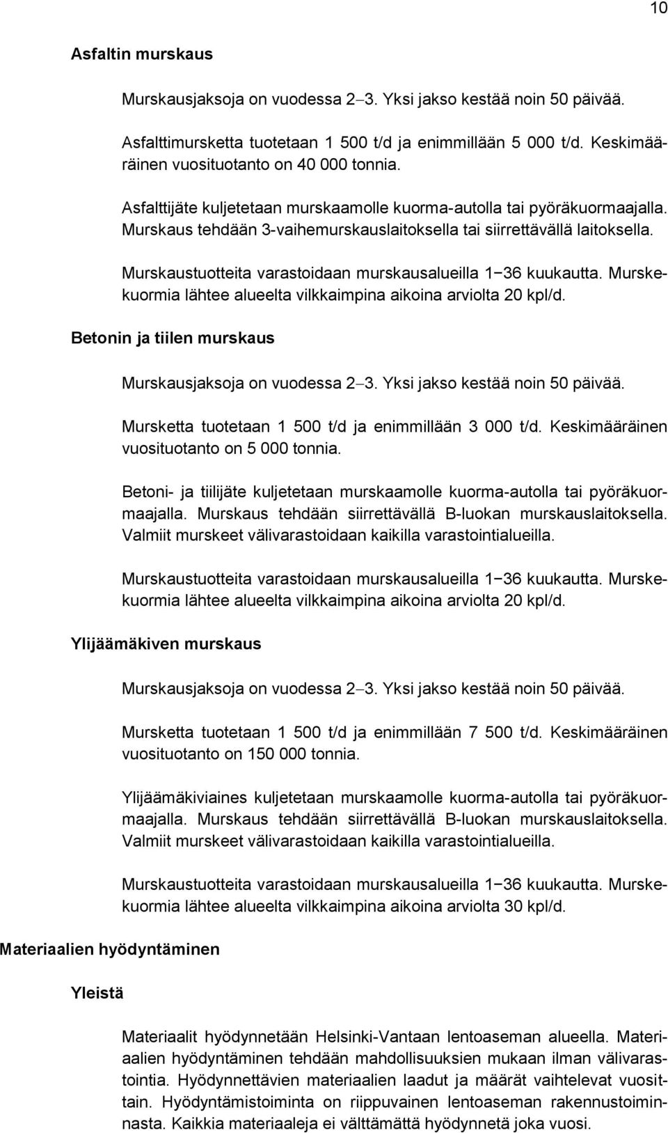 Murskaustuotteita varastoidaan murskausalueilla 1 36 kuukautta. Murskekuormia lähtee alueelta vilkkaimpina aikoina arviolta 20 kpl/d. Betonin ja tiilen murskaus Murskausjaksoja on vuodessa 2 3.