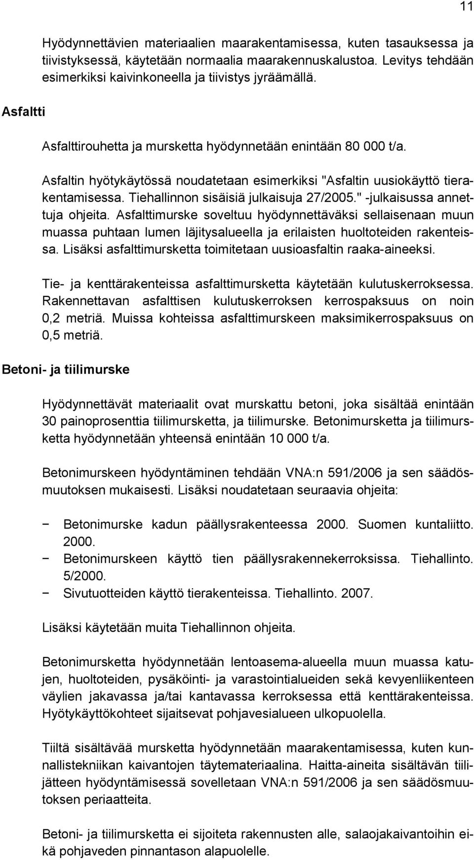 Asfaltin hyötykäytössä noudatetaan esimerkiksi "Asfaltin uusiokäyttö tierakentamisessa. Tiehallinnon sisäisiä julkaisuja 27/2005." -julkaisussa annettuja ohjeita.
