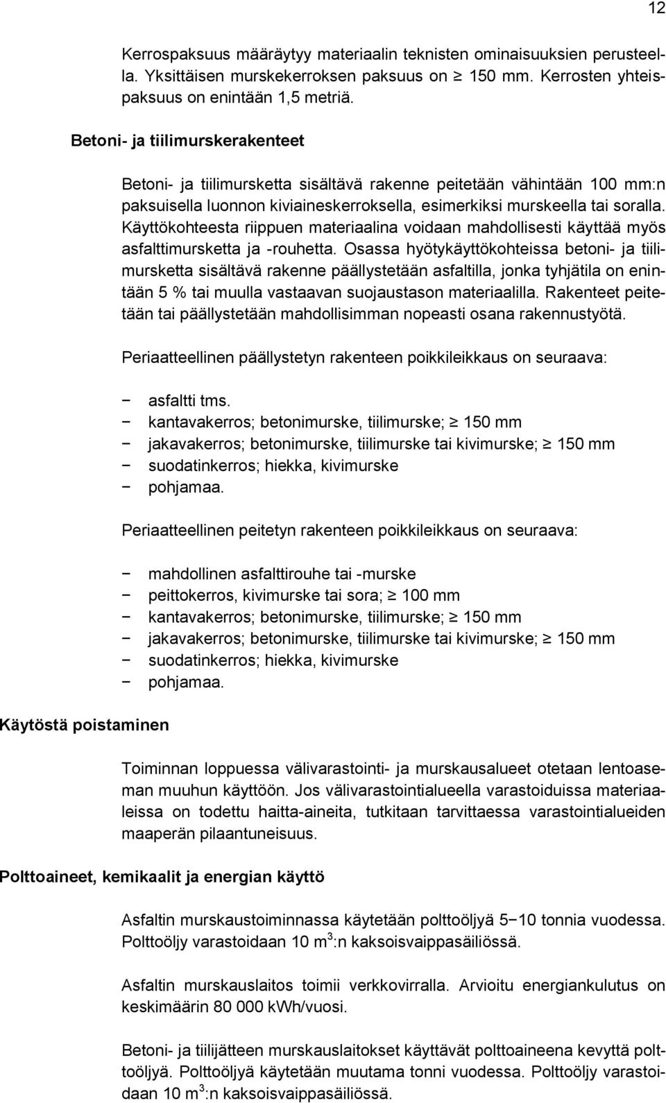 Käyttökohteesta riippuen materiaalina voidaan mahdollisesti käyttää myös asfalttimursketta ja -rouhetta.