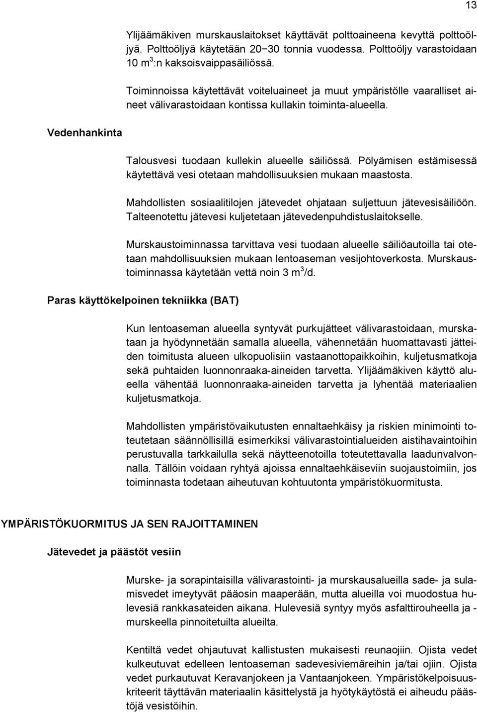 Pölyämisen estämisessä käytettävä vesi otetaan mahdollisuuksien mukaan maastosta. Mahdollisten sosiaalitilojen jätevedet ohjataan suljettuun jätevesisäiliöön.