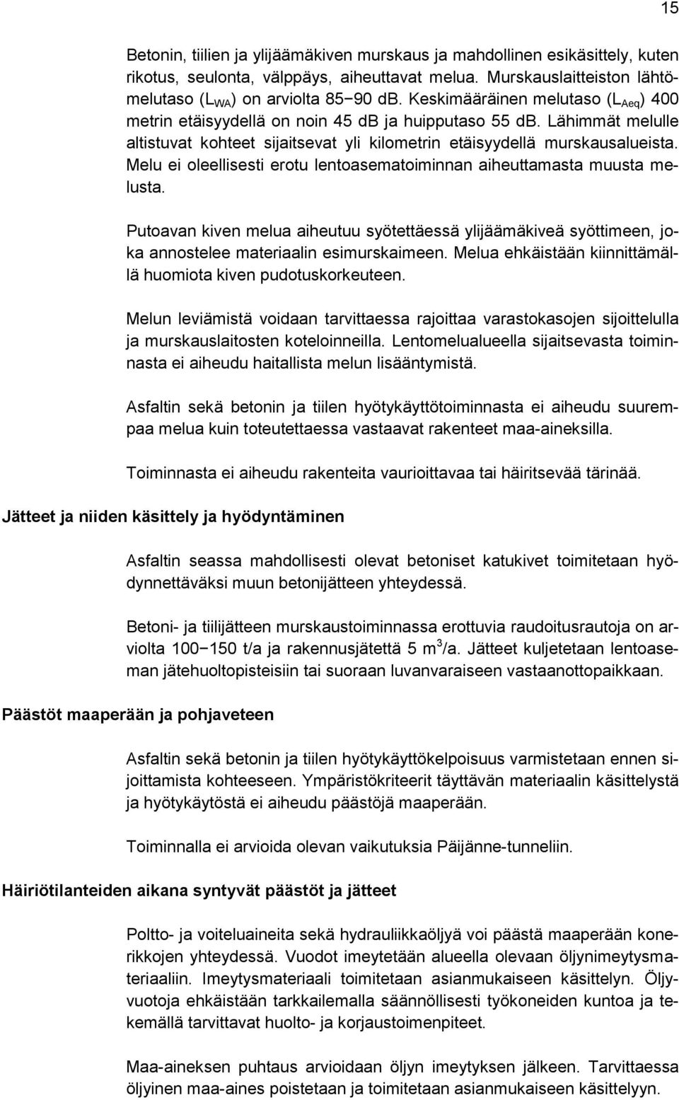 Melu ei oleellisesti erotu lentoasematoiminnan aiheuttamasta muusta melusta. Putoavan kiven melua aiheutuu syötettäessä ylijäämäkiveä syöttimeen, joka annostelee materiaalin esimurskaimeen.