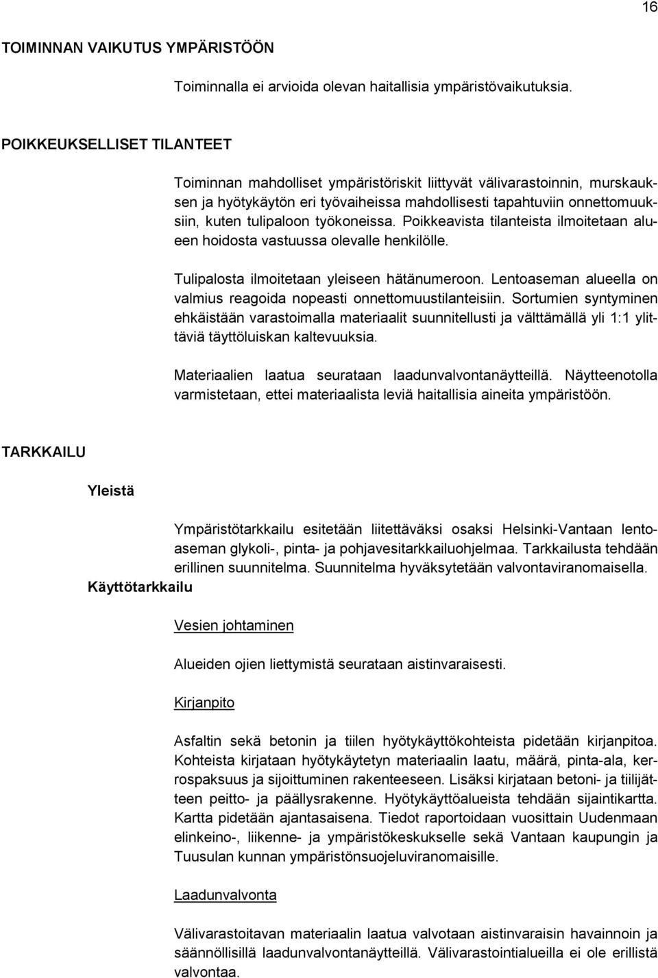 työkoneissa. Poikkeavista tilanteista ilmoitetaan alueen hoidosta vastuussa olevalle henkilölle. Tulipalosta ilmoitetaan yleiseen hätänumeroon.