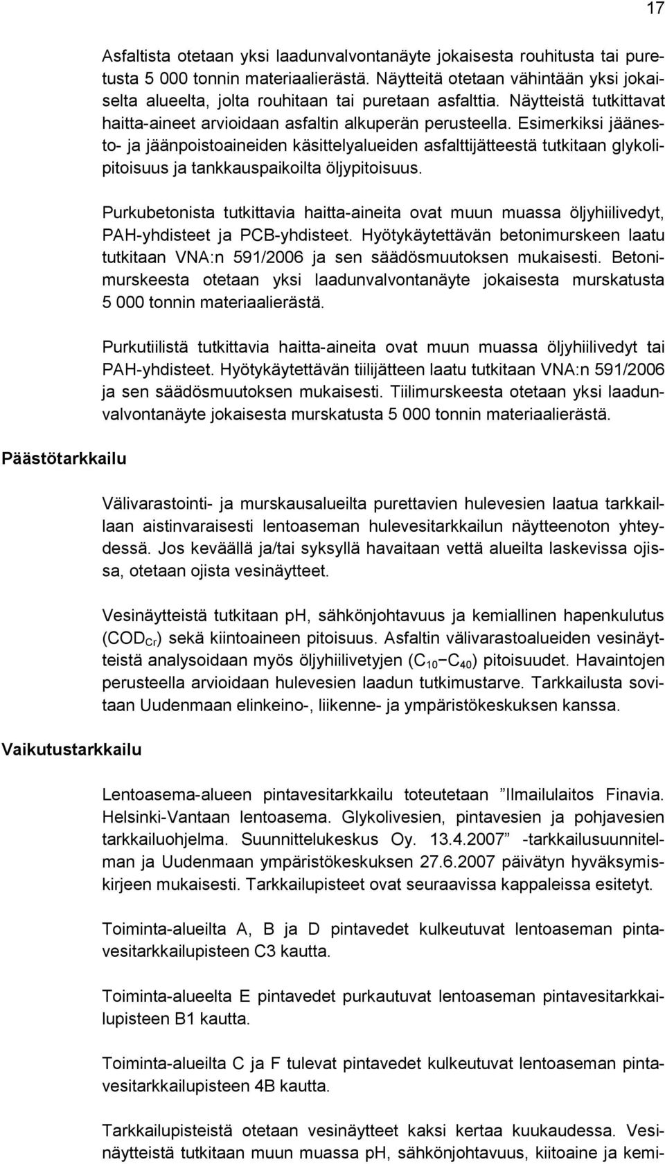 Esimerkiksi jäänesto- ja jäänpoistoaineiden käsittelyalueiden asfalttijätteestä tutkitaan glykolipitoisuus ja tankkauspaikoilta öljypitoisuus.