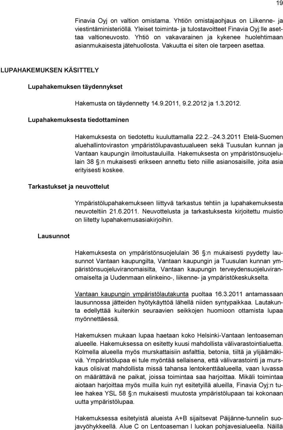 2011, 9.2.2012 ja 1.3.2012. Lupahakemuksesta tiedottaminen Tarkastukset ja neuvottelut Lausunnot Hakemuksesta on tiedotettu kuuluttamalla 22.2. 24.3.2011 Etelä-Suomen aluehallintoviraston ympäristölupavastuualueen sekä Tuusulan kunnan ja Vantaan kaupungin ilmoitustauluilla.