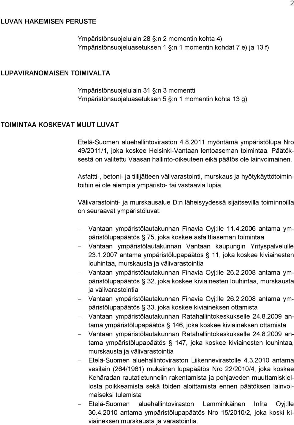 2011 myöntämä ympäristölupa Nro 49/2011/1, joka koskee Helsinki-Vantaan lentoaseman toimintaa. Päätöksestä on valitettu Vaasan hallinto-oikeuteen eikä päätös ole lainvoimainen.