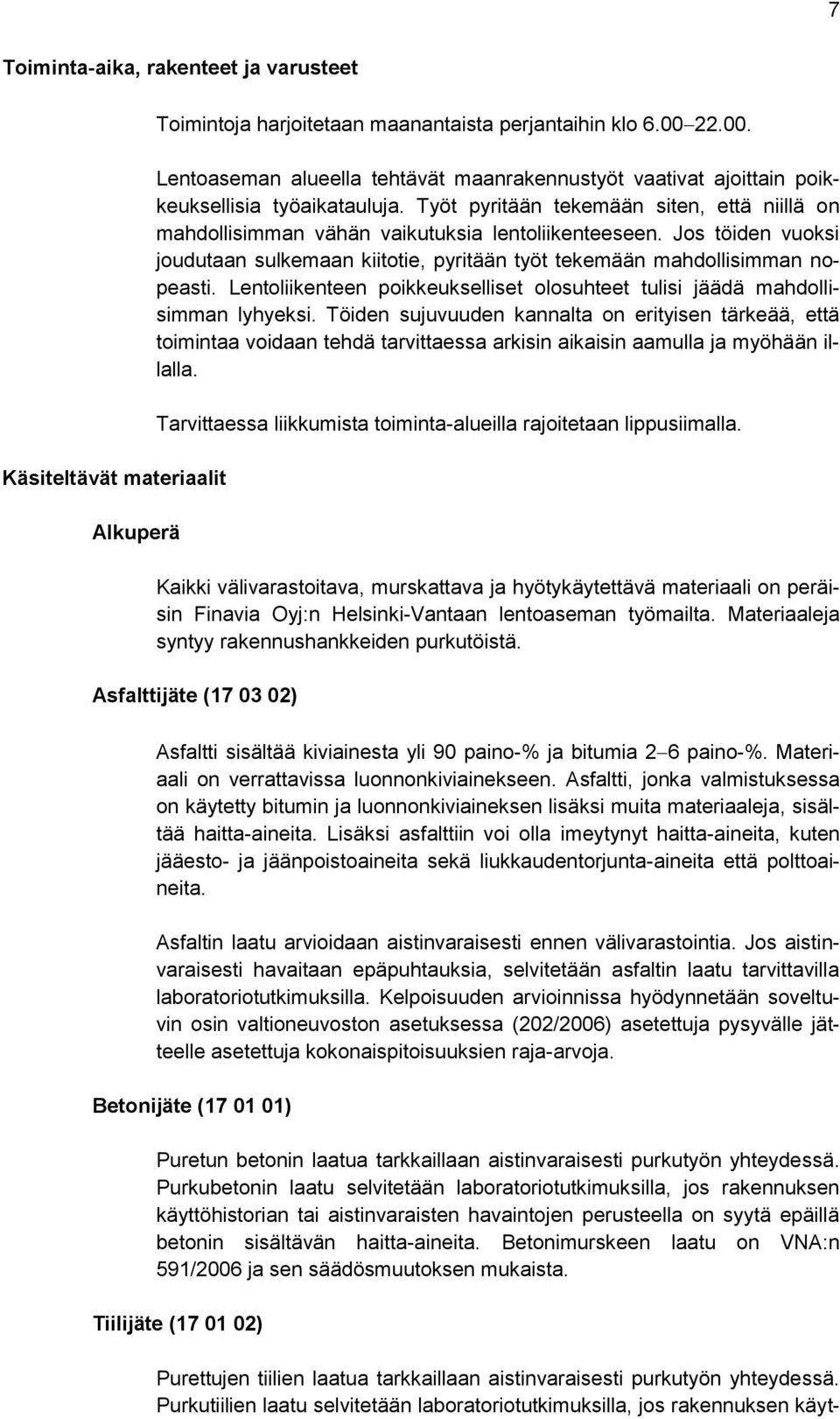 Työt pyritään tekemään siten, että niillä on mahdollisimman vähän vaikutuksia lentoliikenteeseen. Jos töiden vuoksi joudutaan sulkemaan kiitotie, pyritään työt tekemään mahdollisimman nopeasti.