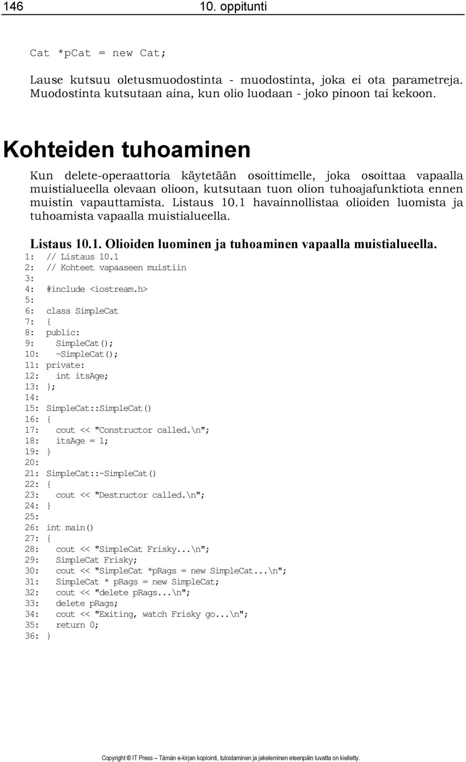 Listaus 10.1 havainnollistaa olioiden luomista ja tuhoamista vapaalla muistialueella. Listaus 10.1. Olioiden luominen ja tuhoaminen vapaalla muistialueella. 1: // Listaus 10.