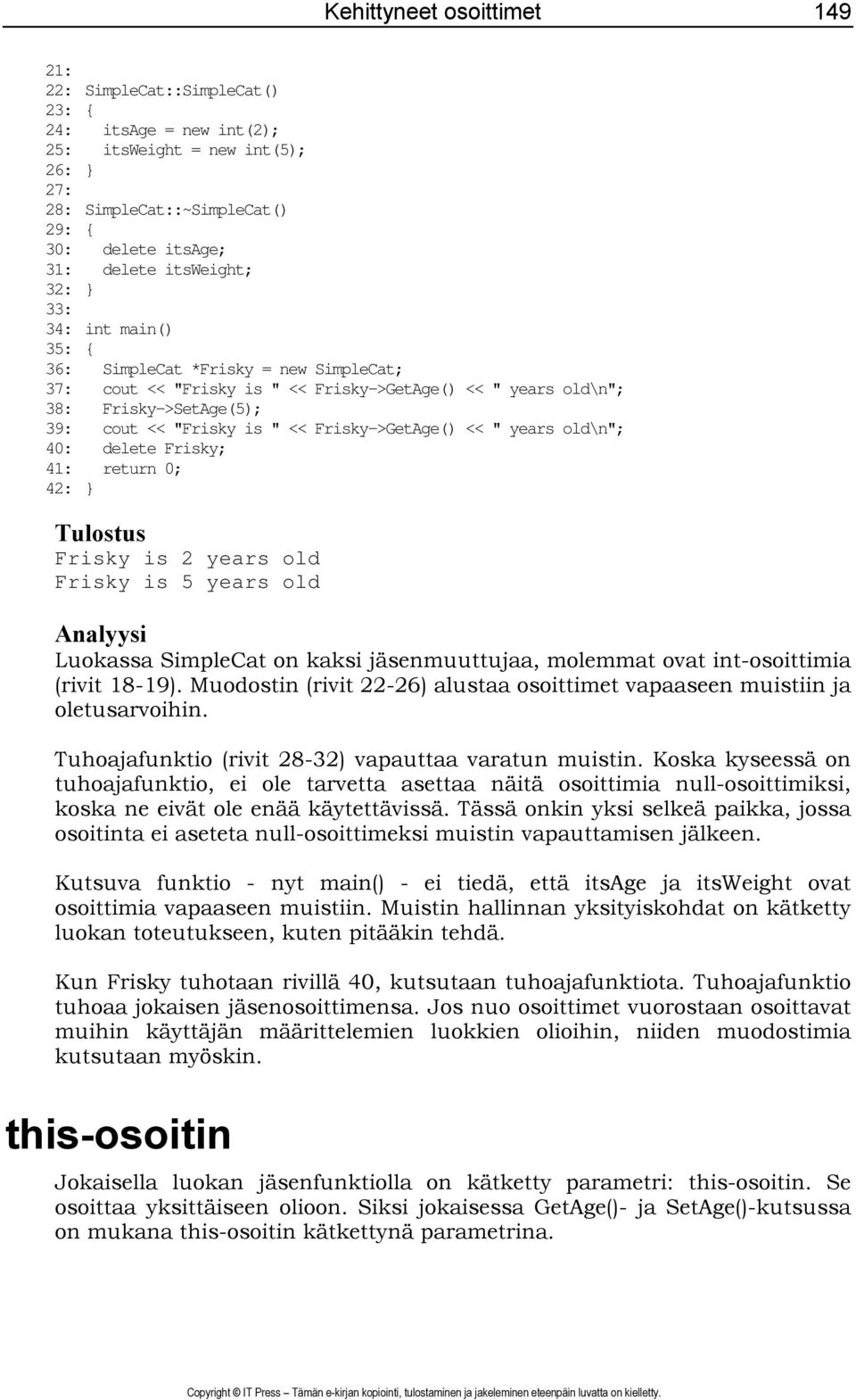 Frisky->GetAge() << " years old\n"; 40: delete Frisky; 41: return 0; 42: } Tulostus Frisky is 2 years old Frisky is 5 years old Analyysi Luokassa SimpleCat on kaksi jäsenmuuttujaa, molemmat ovat