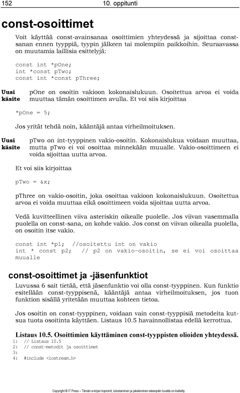 Osoitettua arvoa ei voida muuttaa tämän osoittimen avulla. Et voi siis kirjoittaa *pone = 5; Jos yrität tehdä noin, kääntäjä antaa virheilmoituksen. Uusi käsite ptwo on int-tyyppinen vakio-osoitin.