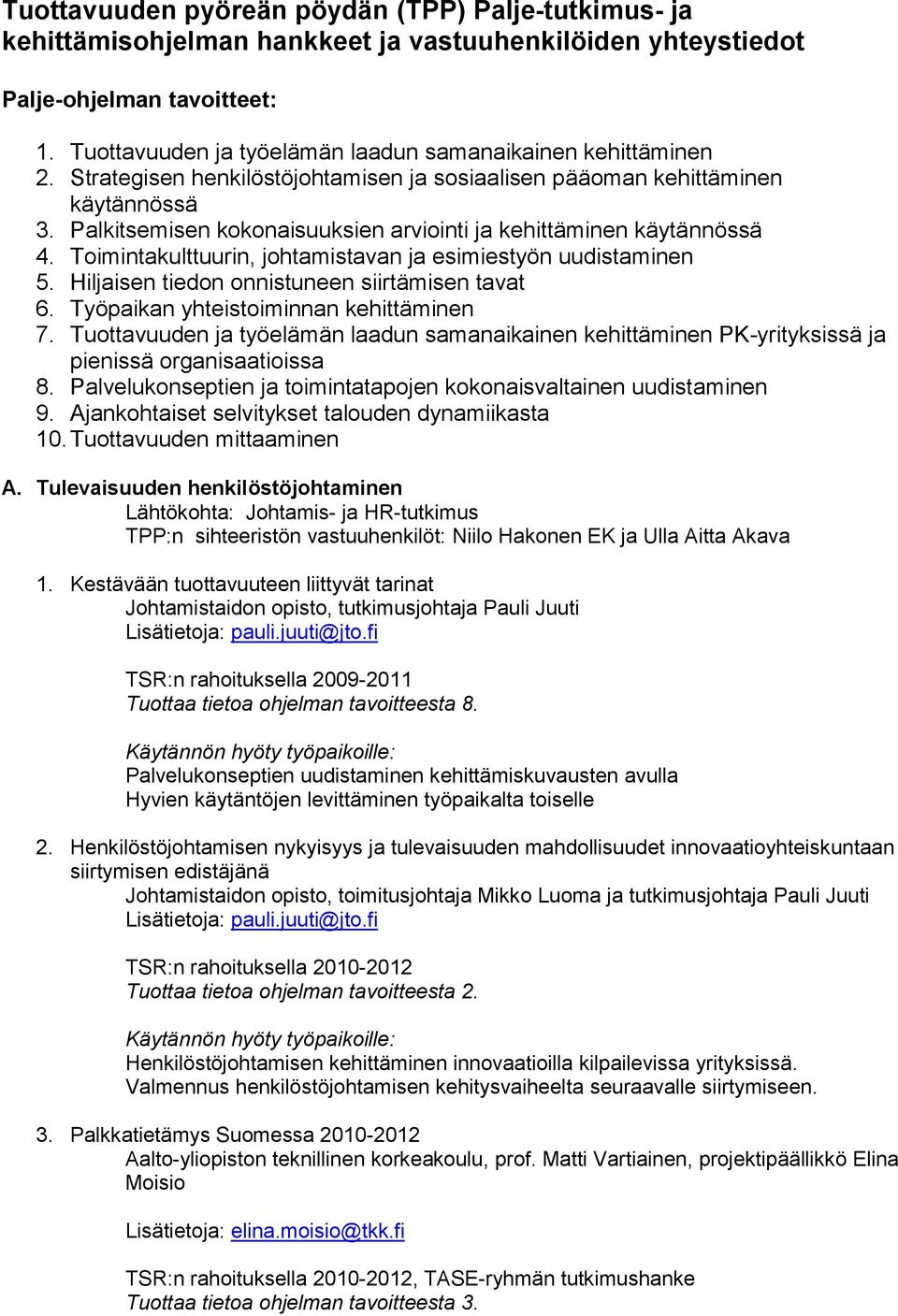 Palkitsemisen kokonaisuuksien arviointi ja kehittäminen käytännössä 4. Toimintakulttuurin, johtamistavan ja esimiestyön uudistaminen 5. Hiljaisen tiedon onnistuneen siirtämisen tavat 6.