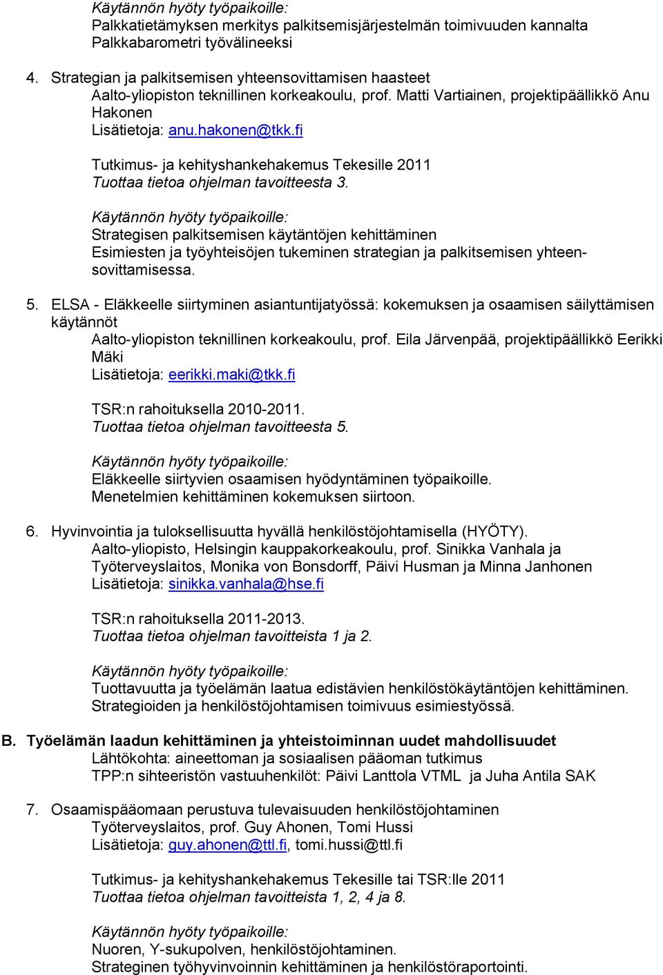 fi Tutkimus- ja kehityshankehakemus Tekesille 2011 Tuottaa tietoa ohjelman tavoitteesta 3.