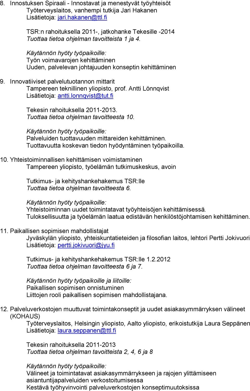 Innovatiiviset palvelutuotannon mittarit Tampereen teknillinen yliopisto, prof. Antti Lönnqvist Lisätietoja: antti.lonnqvist@tut.fi. Tuottaa tietoa ohjelman tavoitteesta 10.