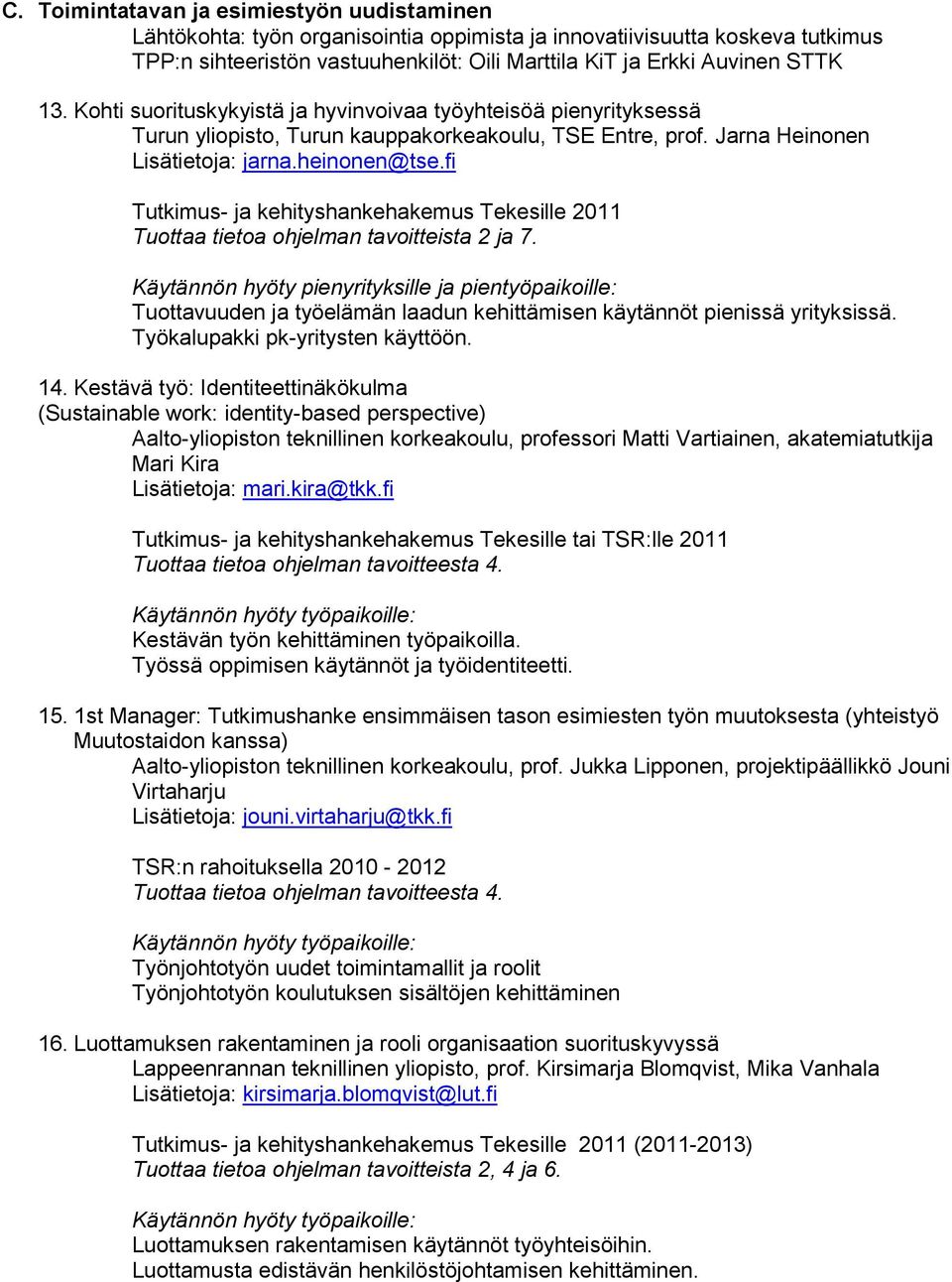 fi Tutkimus- ja kehityshankehakemus Tekesille 2011 Tuottaa tietoa ohjelman tavoitteista 2 ja 7.