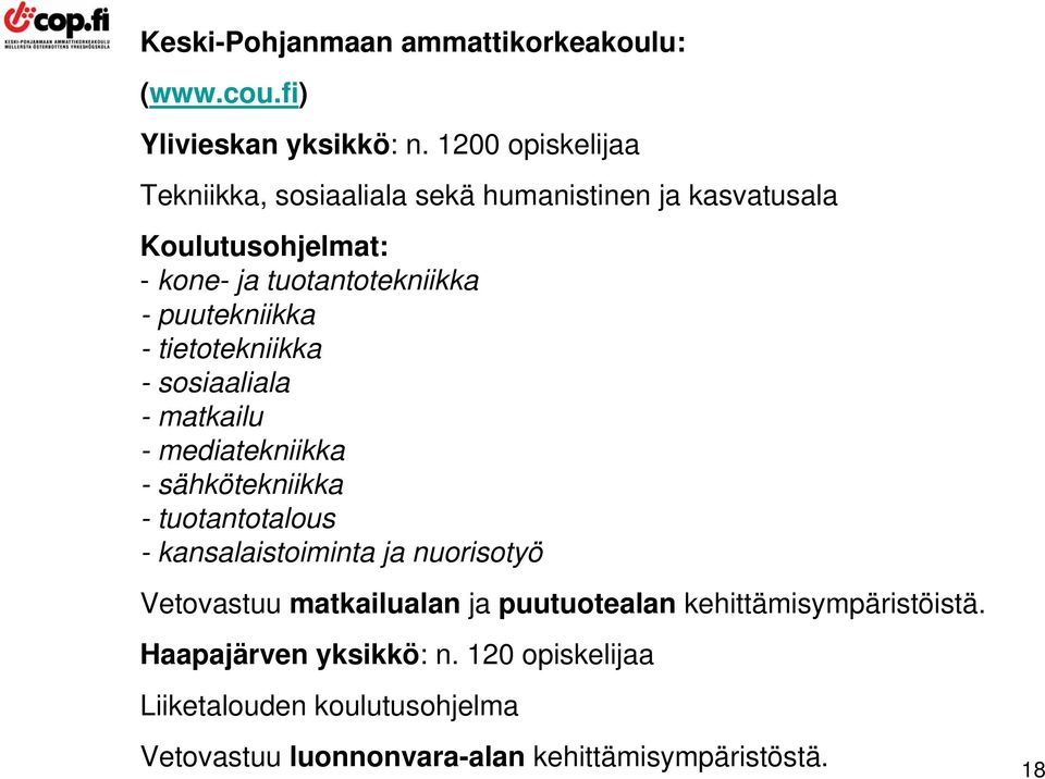 puutekniikka - tietotekniikka - sosiaaliala - matkailu - mediatekniikka - sähkötekniikka - tuotantotalous - kansalaistoiminta ja