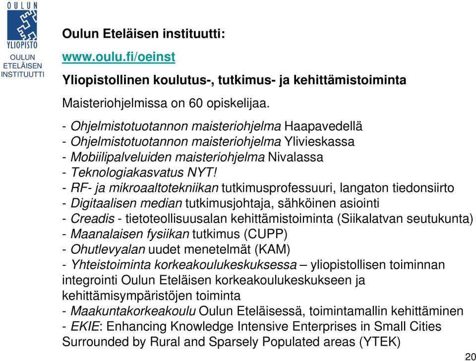 - RF- ja mikroaaltotekniikan tutkimusprofessuuri, langaton tiedonsiirto - Digitaalisen median tutkimusjohtaja, sähköinen asiointi - Creadis - tietoteollisuusalan kehittämistoiminta (Siikalatvan