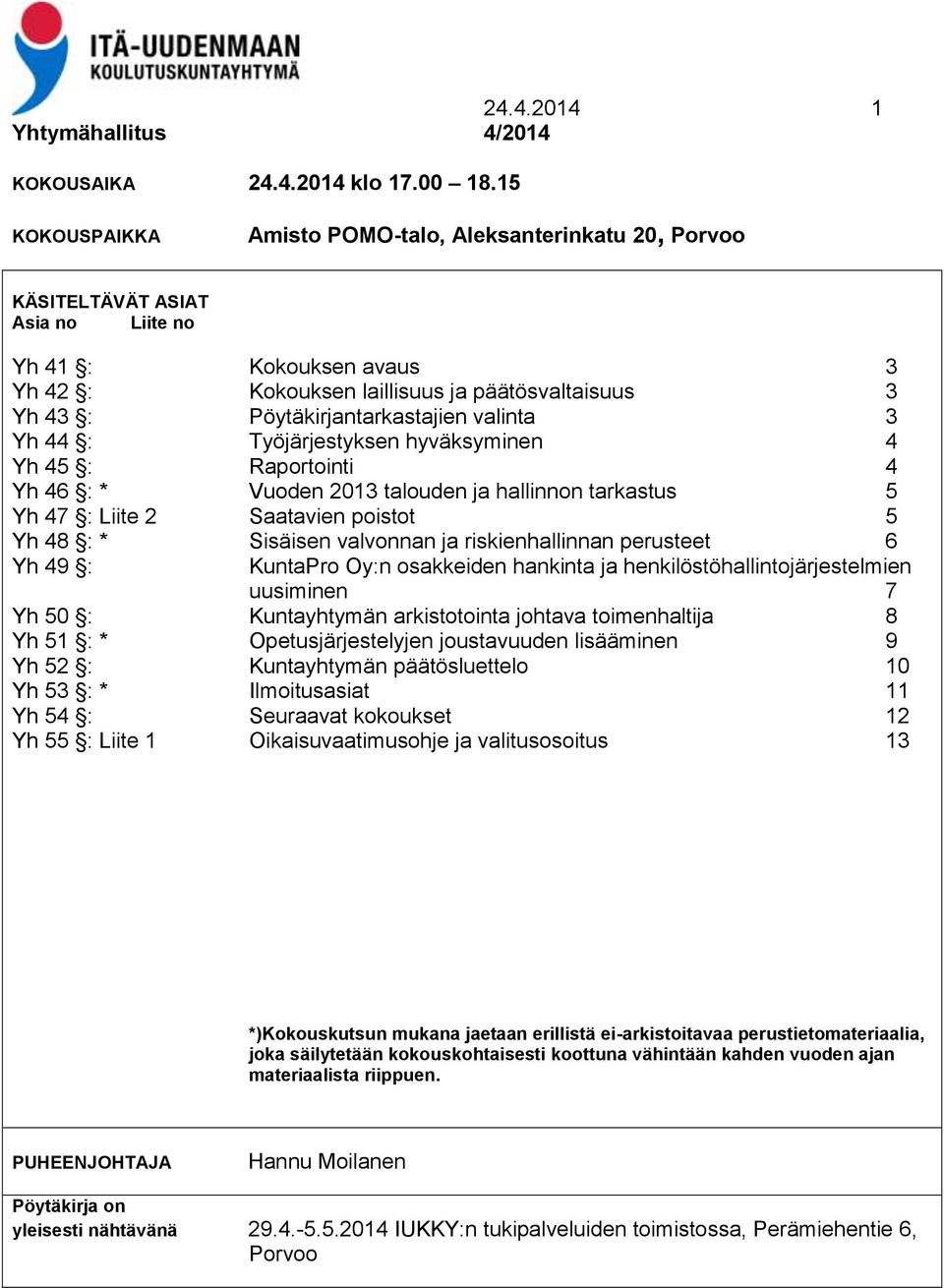 Pöytäkirjantarkastajien valinta 3 Yh 44 : Työjärjestyksen hyväksyminen 4 Yh 45 : Raportointi 4 Yh 46 : * Vuoden 2013 talouden ja hallinnon tarkastus 5 Yh 47 : Liite 2 Saatavien poistot 5 Yh 48 : *