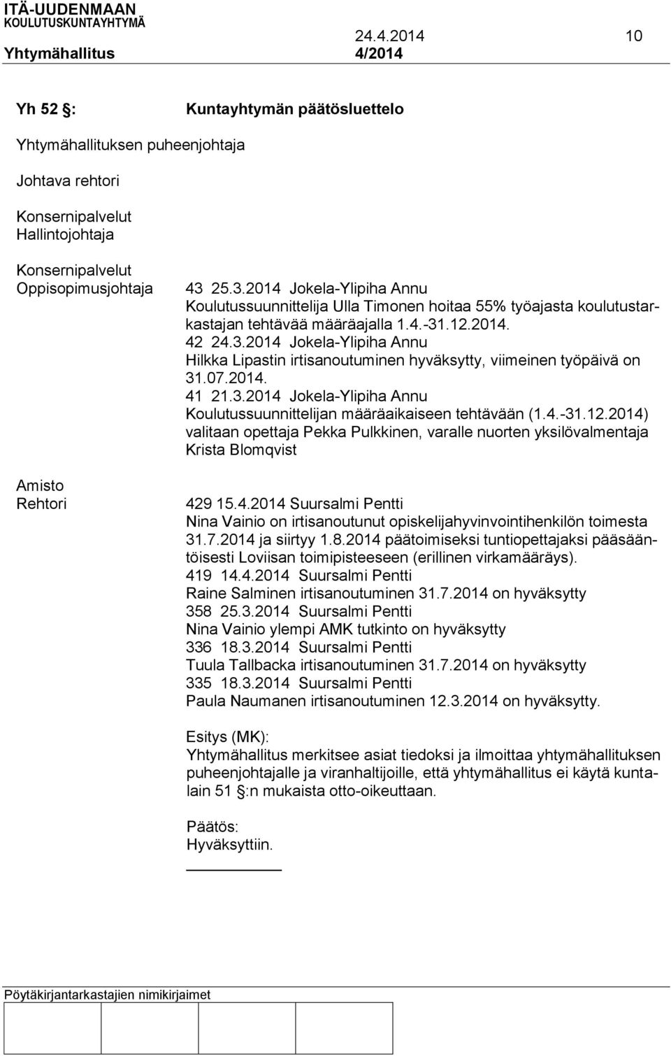 07.2014. 41 21.3.2014 Jokela-Ylipiha Annu Koulutussuunnittelijan määräaikaiseen tehtävään (1.4.-31.12.2014) valitaan opettaja Pekka Pulkkinen, varalle nuorten yksilövalmentaja Krista Blomqvist 429 15.