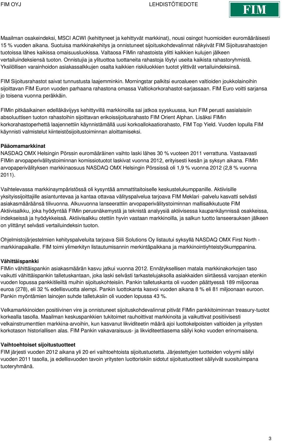 Valtaosa FIMin rahastoista ylitti kaikkien kulujen jälkeen vertailuindeksiensä tuoton. Onnistujia ja ylituottoa tuottaneita rahastoja löytyi useita kaikista rahastoryhmistä.