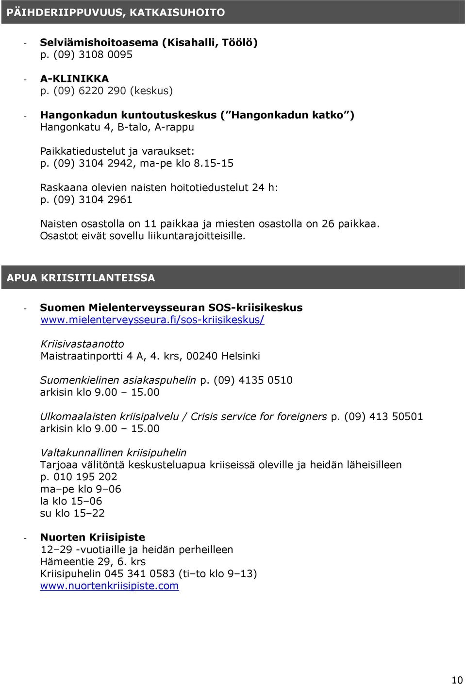 15-15 Raskaana olevien naisten hoitotiedustelut 24 h: p. (09) 3104 2961 Naisten osastolla on 11 paikkaa ja miesten osastolla on 26 paikkaa. Osastot eivät sovellu liikuntarajoitteisille.