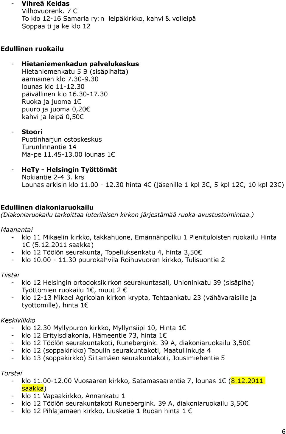 30 lounas klo 11-12.30 päivällinen klo 16.30-17.30 Ruoka ja juoma 1 puuro ja juoma 0,20 kahvi ja leipä 0,50 - Stoori Puotinharjun ostoskeskus Turunlinnantie 14 Ma-pe 11.45-13.