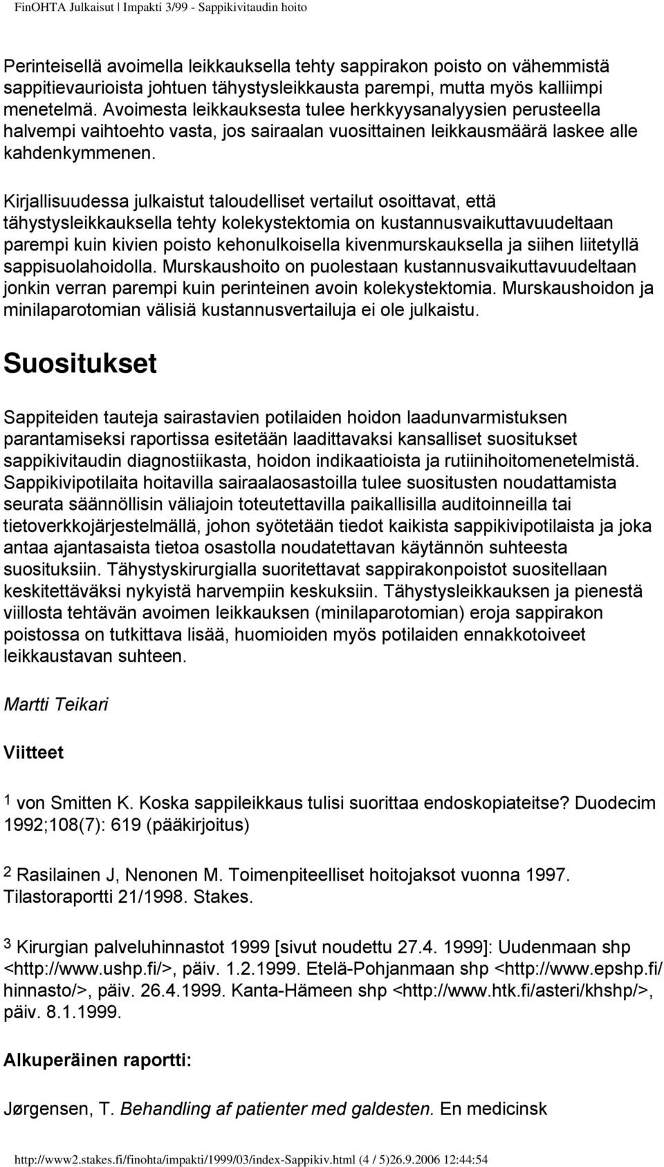 Kirjallisuudessa julkaistut taloudelliset vertailut osoittavat, että tähystysleikkauksella tehty kolekystektomia on kustannusvaikuttavuudeltaan parempi kuin kivien poisto kehonulkoisella