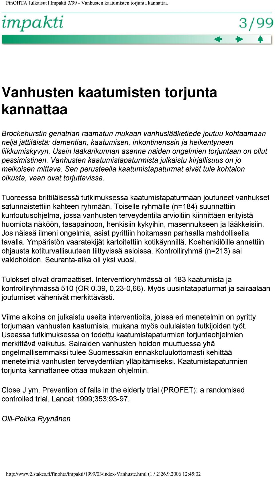 Vanhusten kaatumistapaturmista julkaistu kirjallisuus on jo melkoisen mittava. Sen perusteella kaatumistapaturmat eivät tule kohtalon oikusta, vaan ovat torjuttavissa.