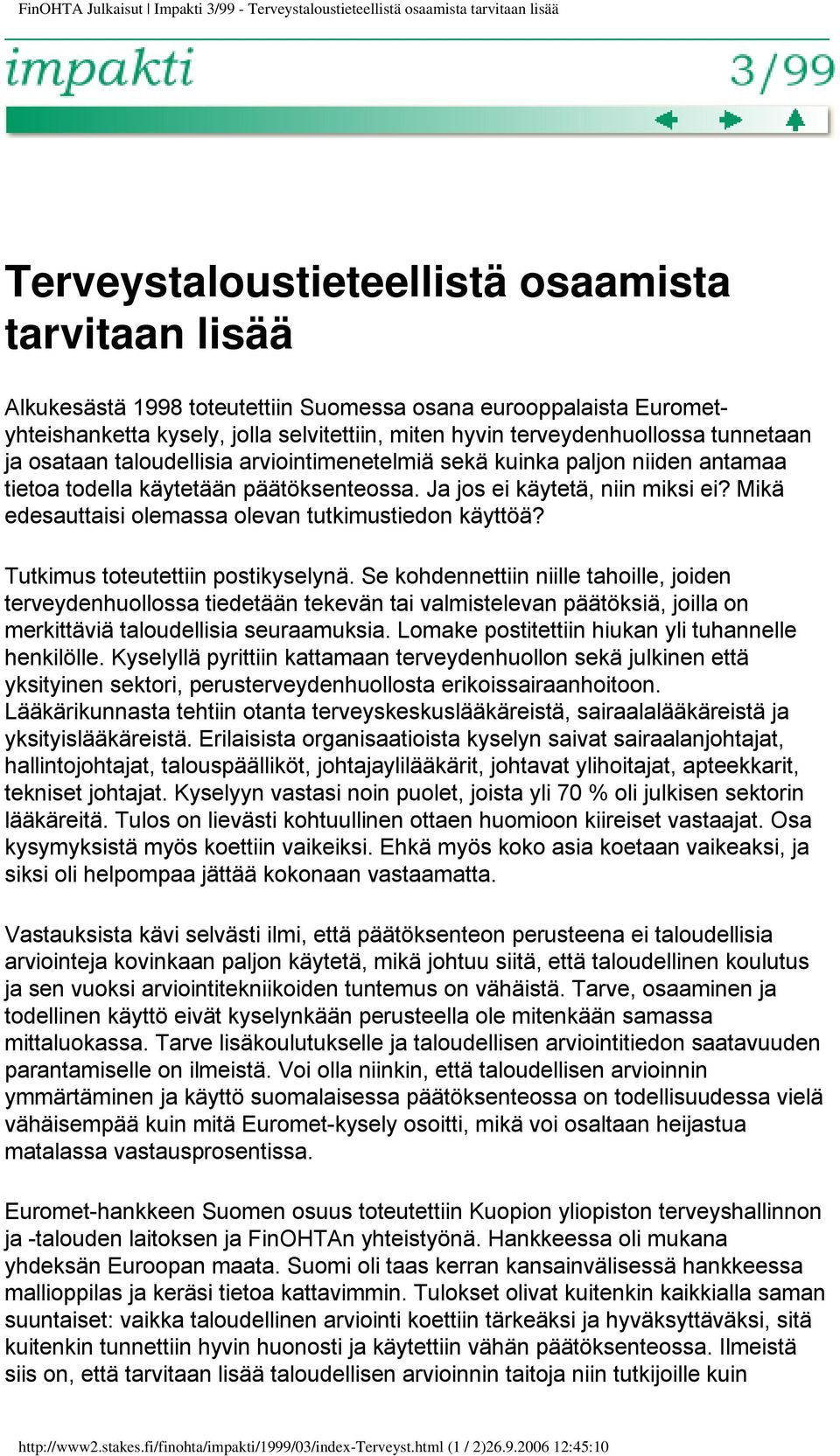 päätöksenteossa. Ja jos ei käytetä, niin miksi ei? Mikä edesauttaisi olemassa olevan tutkimustiedon käyttöä? Tutkimus toteutettiin postikyselynä.