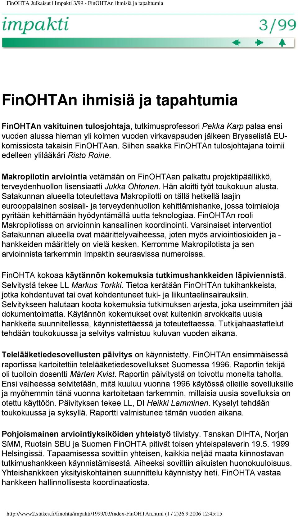 Makropilotin arviointia vetämään on FinOHTAan palkattu projektipäällikkö, terveydenhuollon lisensiaatti Jukka Ohtonen. Hän aloitti työt toukokuun alusta.