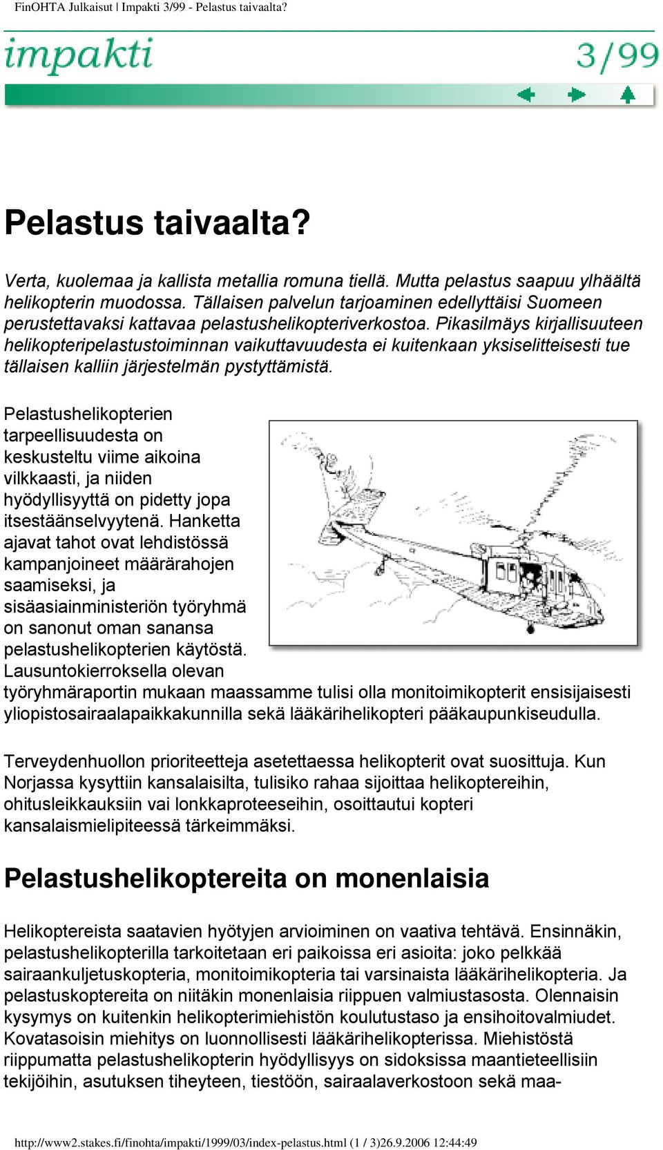 Pikasilmäys kirjallisuuteen helikopteripelastustoiminnan vaikuttavuudesta ei kuitenkaan yksiselitteisesti tue tällaisen kalliin järjestelmän pystyttämistä.