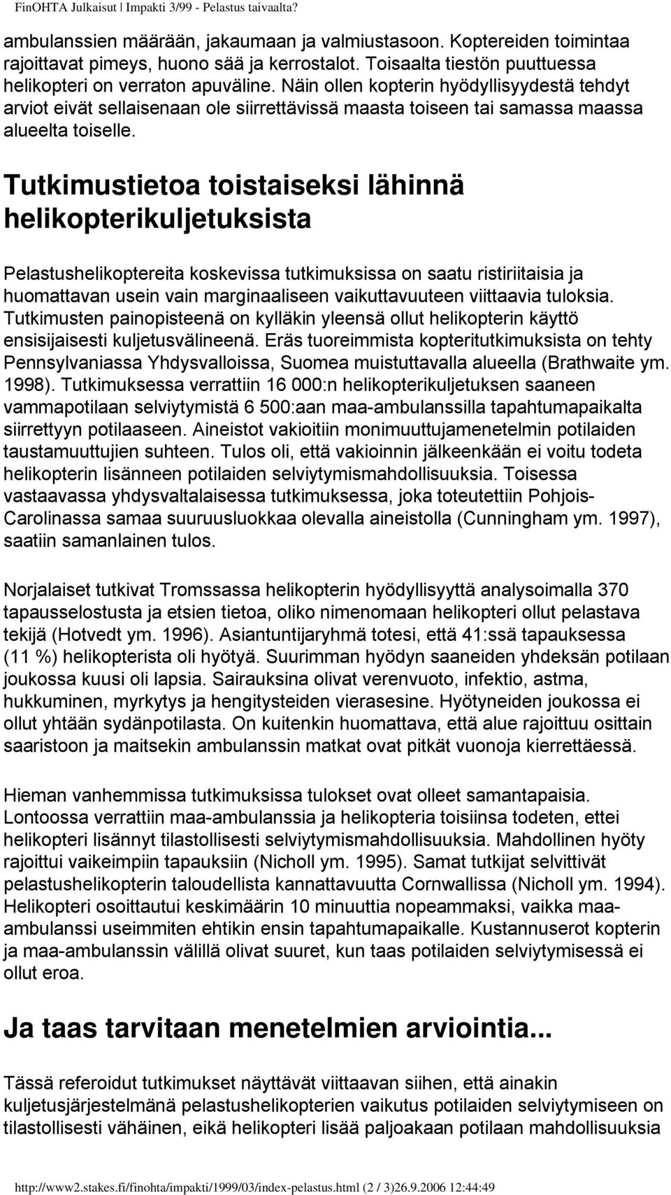 Näin ollen kopterin hyödyllisyydestä tehdyt arviot eivät sellaisenaan ole siirrettävissä maasta toiseen tai samassa maassa alueelta toiselle.