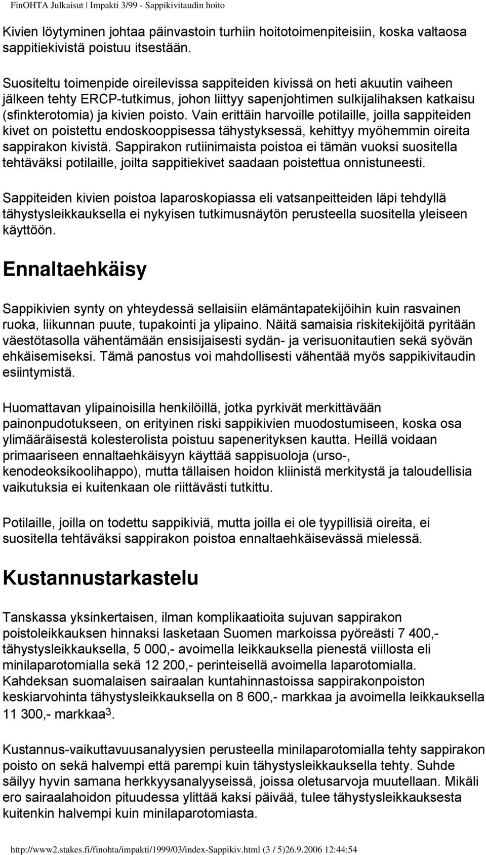 Vain erittäin harvoille potilaille, joilla sappiteiden kivet on poistettu endoskooppisessa tähystyksessä, kehittyy myöhemmin oireita sappirakon kivistä.