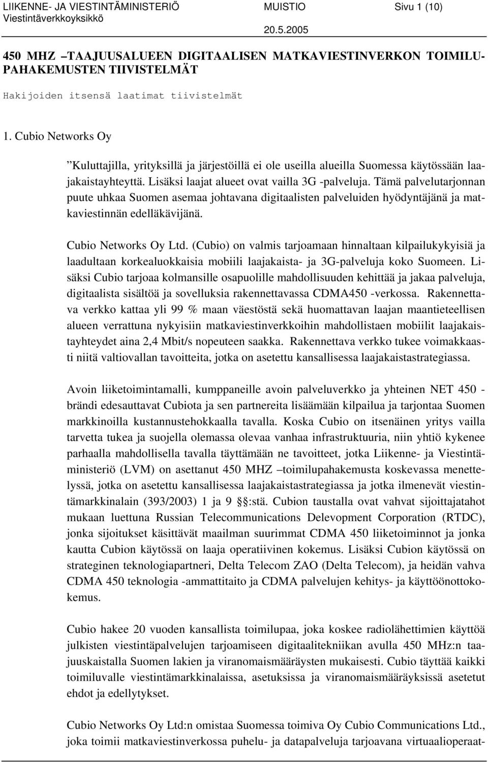 Tämä palvelutarjonnan puute uhkaa Suomen asemaa johtavana digitaalisten palveluiden hyödyntäjänä ja matkaviestinnän edelläkävijänä. Cubio Networks Oy Ltd.