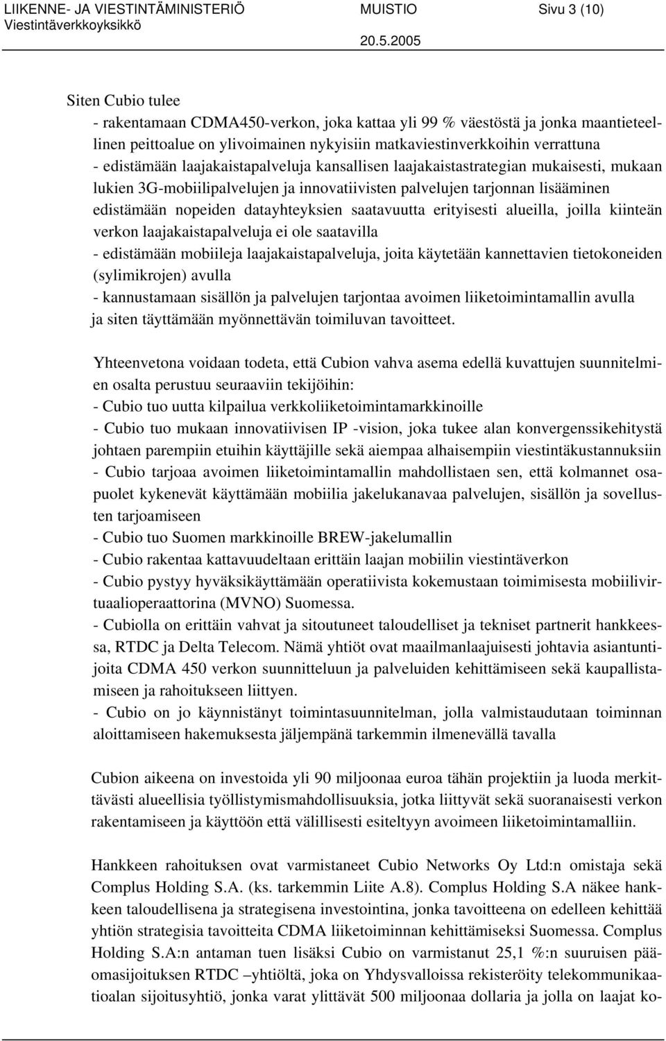 edistämään nopeiden datayhteyksien saatavuutta erityisesti alueilla, joilla kiinteän verkon laajakaistapalveluja ei ole saatavilla - edistämään mobiileja laajakaistapalveluja, joita käytetään